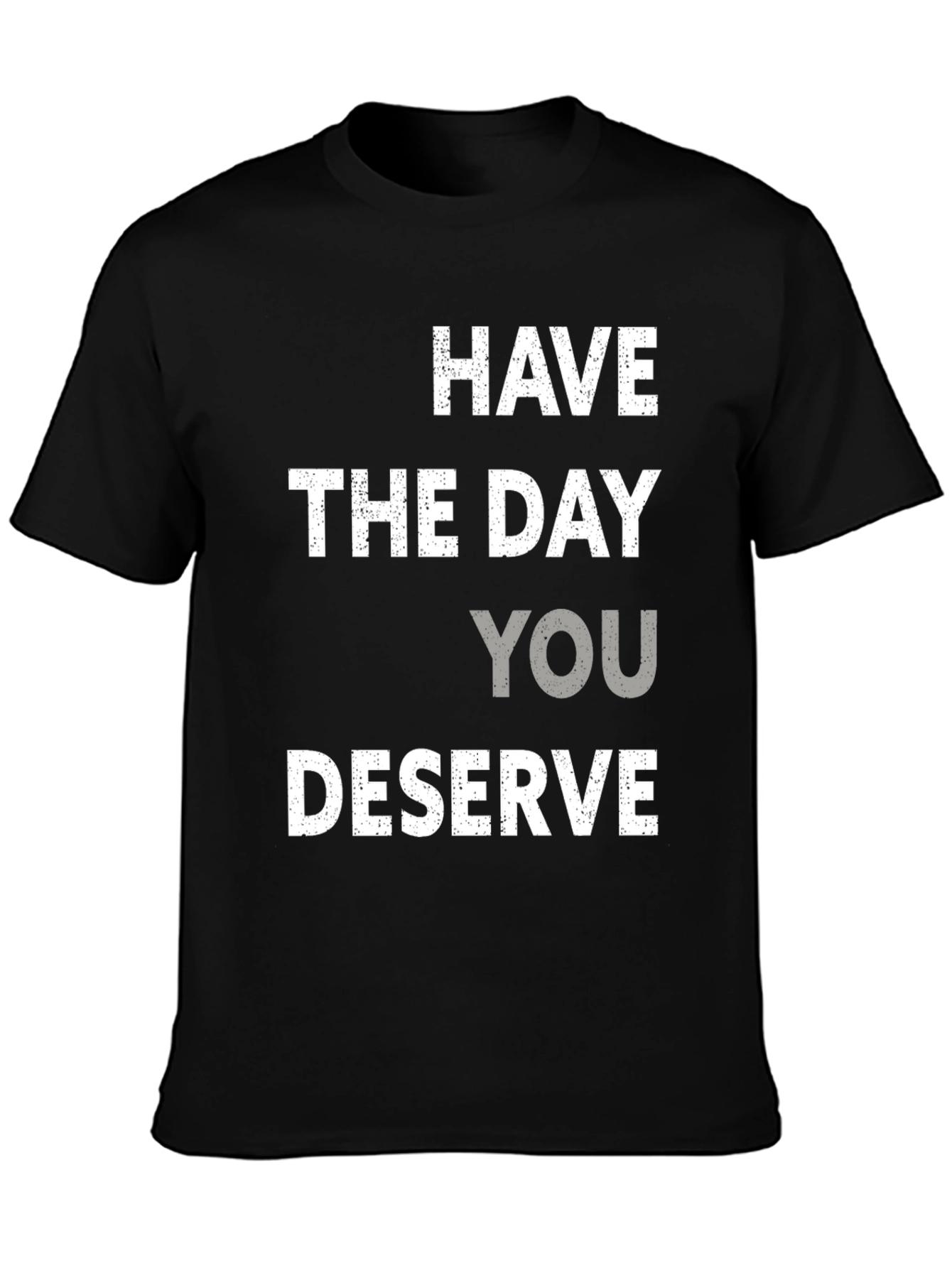 Have the Day You Deserve Graphic Tee