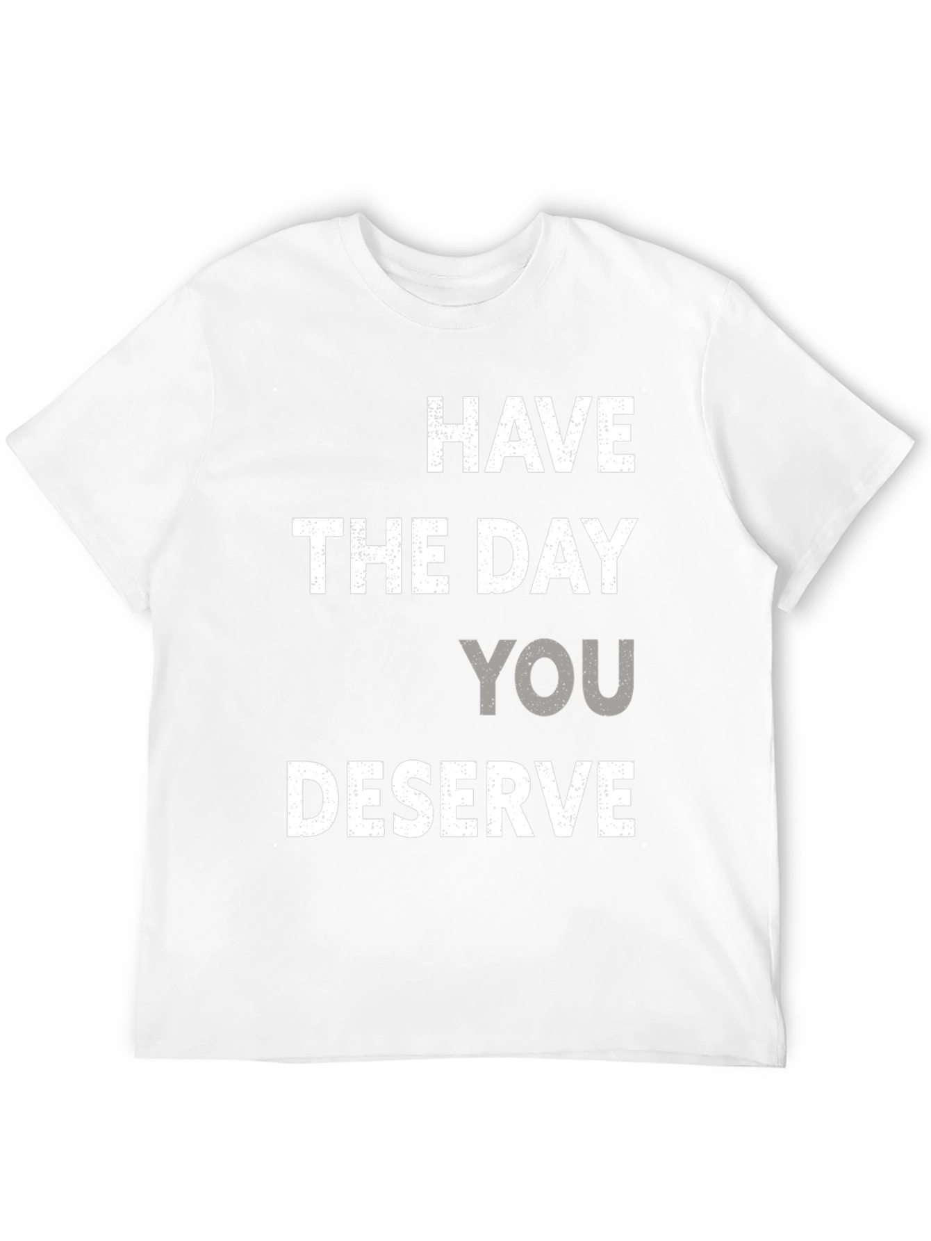 Have the Day You Deserve Graphic Tee