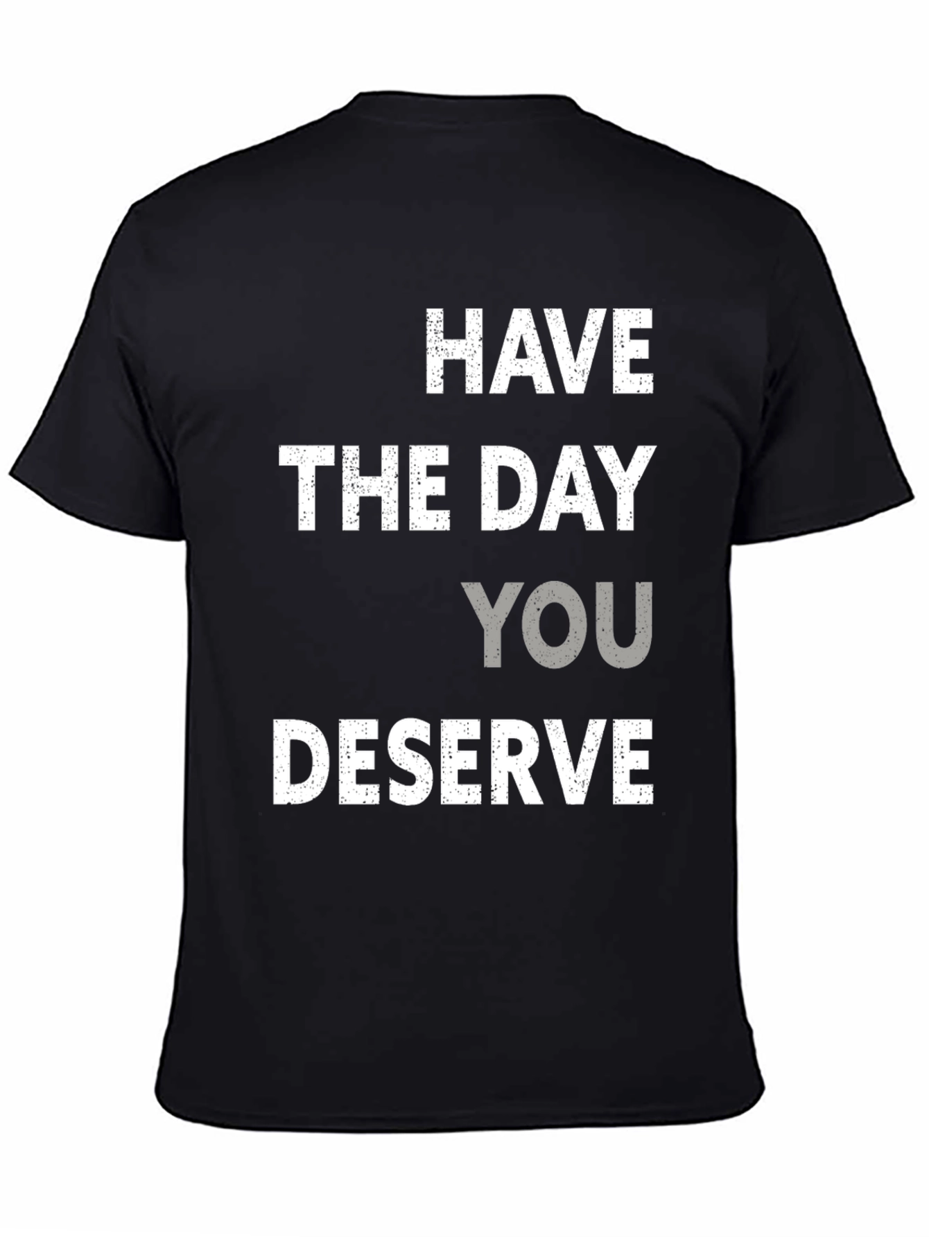 Have the Day You Deserve Graphic Tee