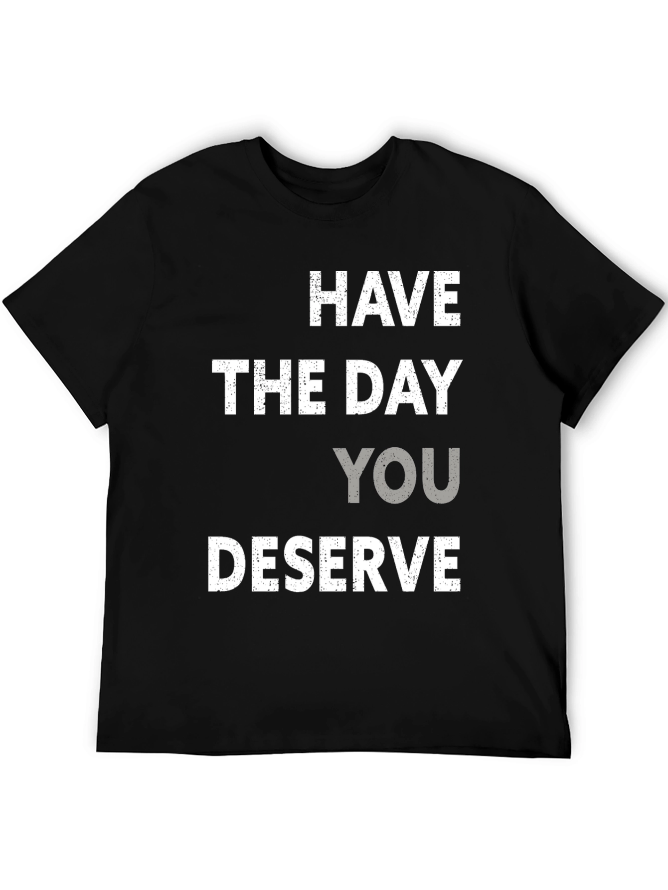 Have the Day You Deserve Graphic Tee