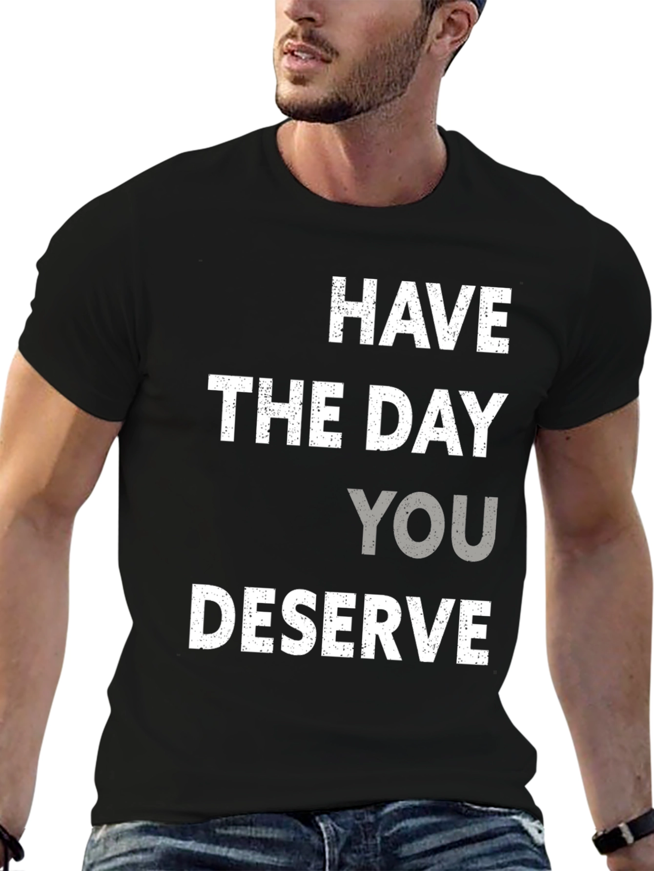Have the Day You Deserve Graphic Tee