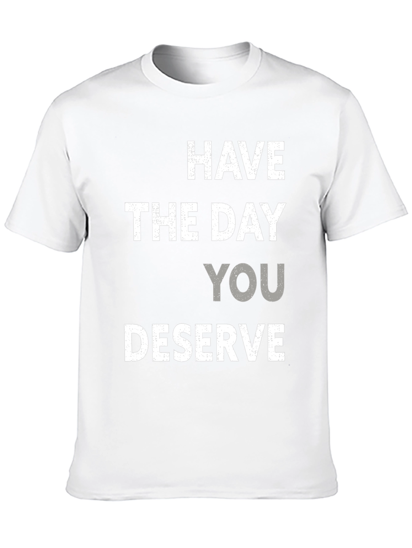 Have the Day You Deserve Graphic Tee