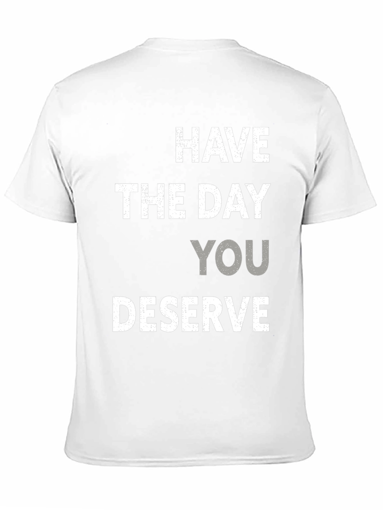 Have the Day You Deserve Graphic Tee