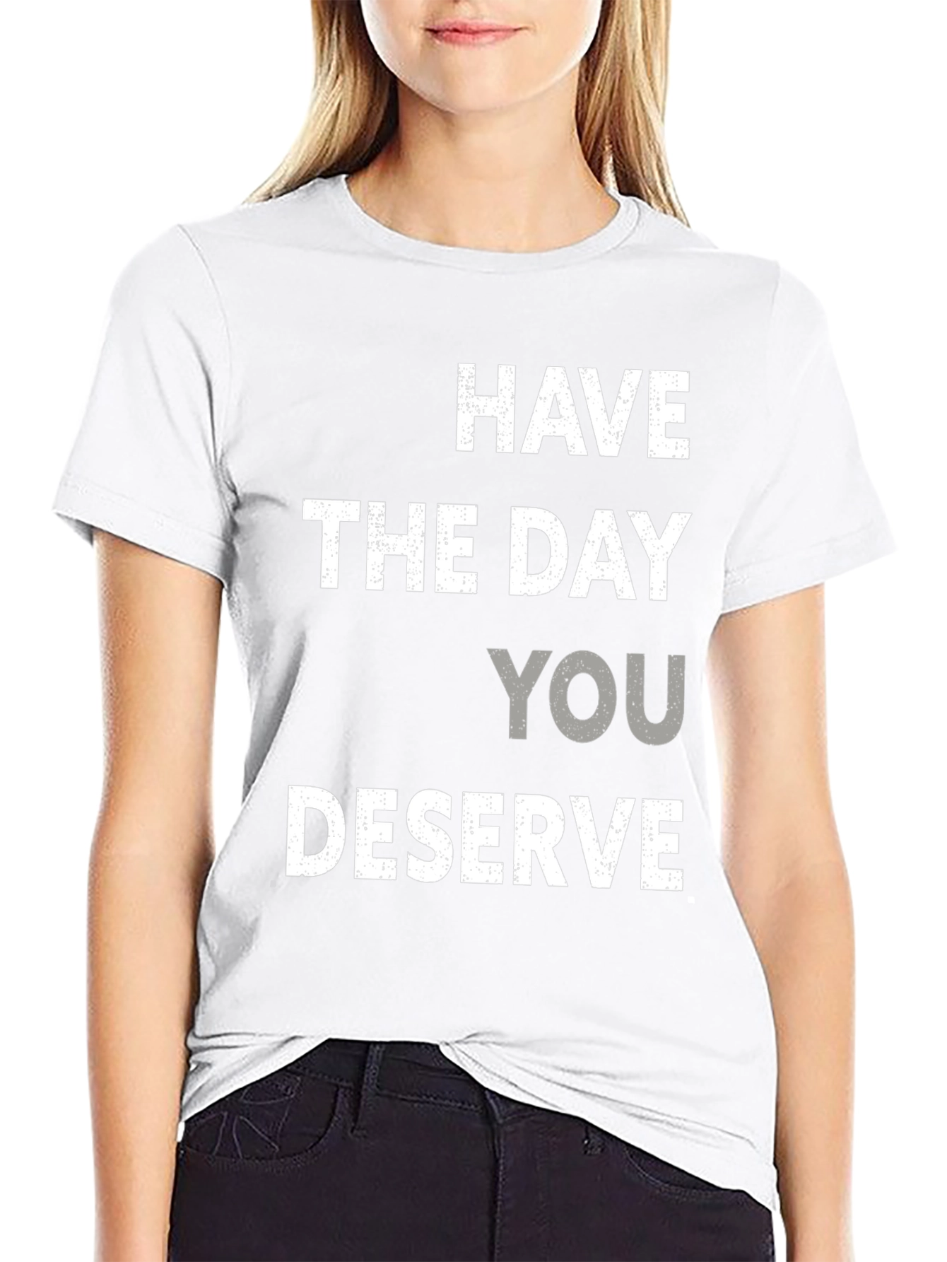 Have the Day You Deserve Graphic Tee