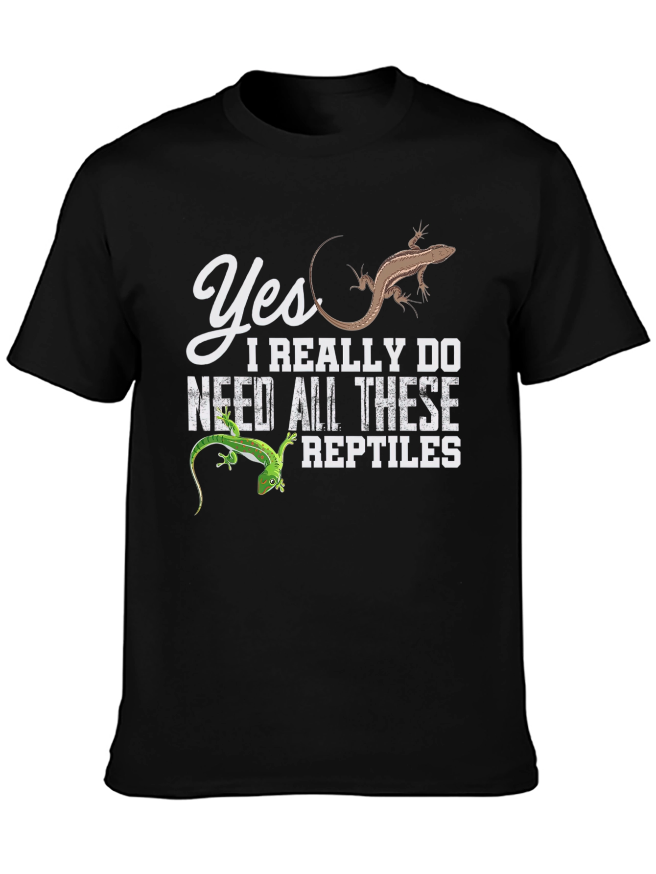 Reptile Lover T-Shirt: Yes I Need All These Reptiles