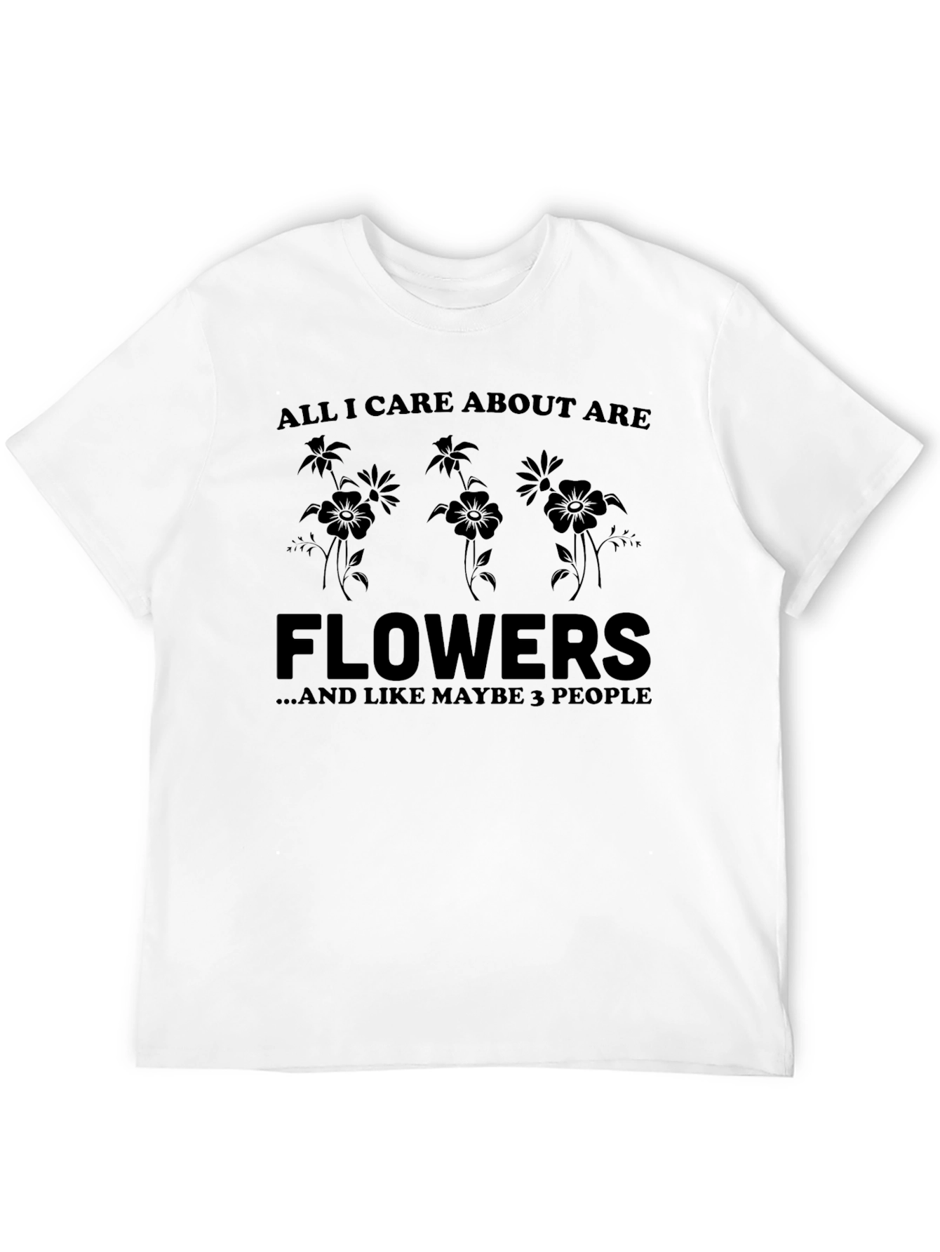 All I Care About Are Flowers T-Shirt