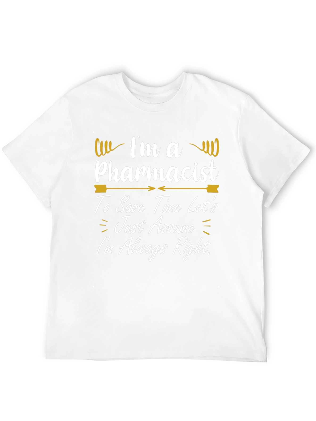Pharmacist T-Shirt - Im Always Right Funny Gift Tee