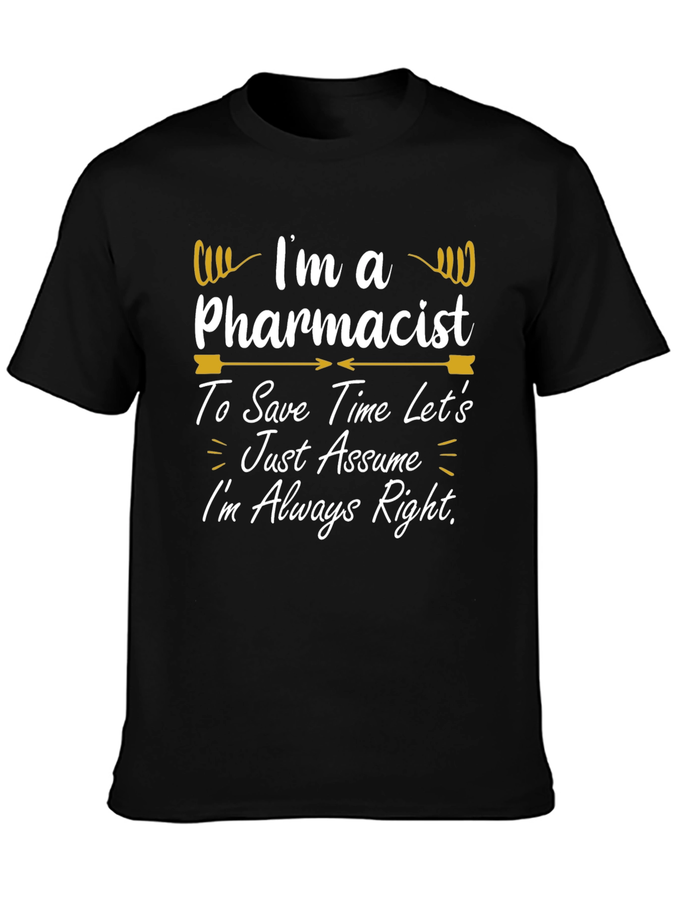 Pharmacist T-Shirt - Im Always Right Funny Gift Tee