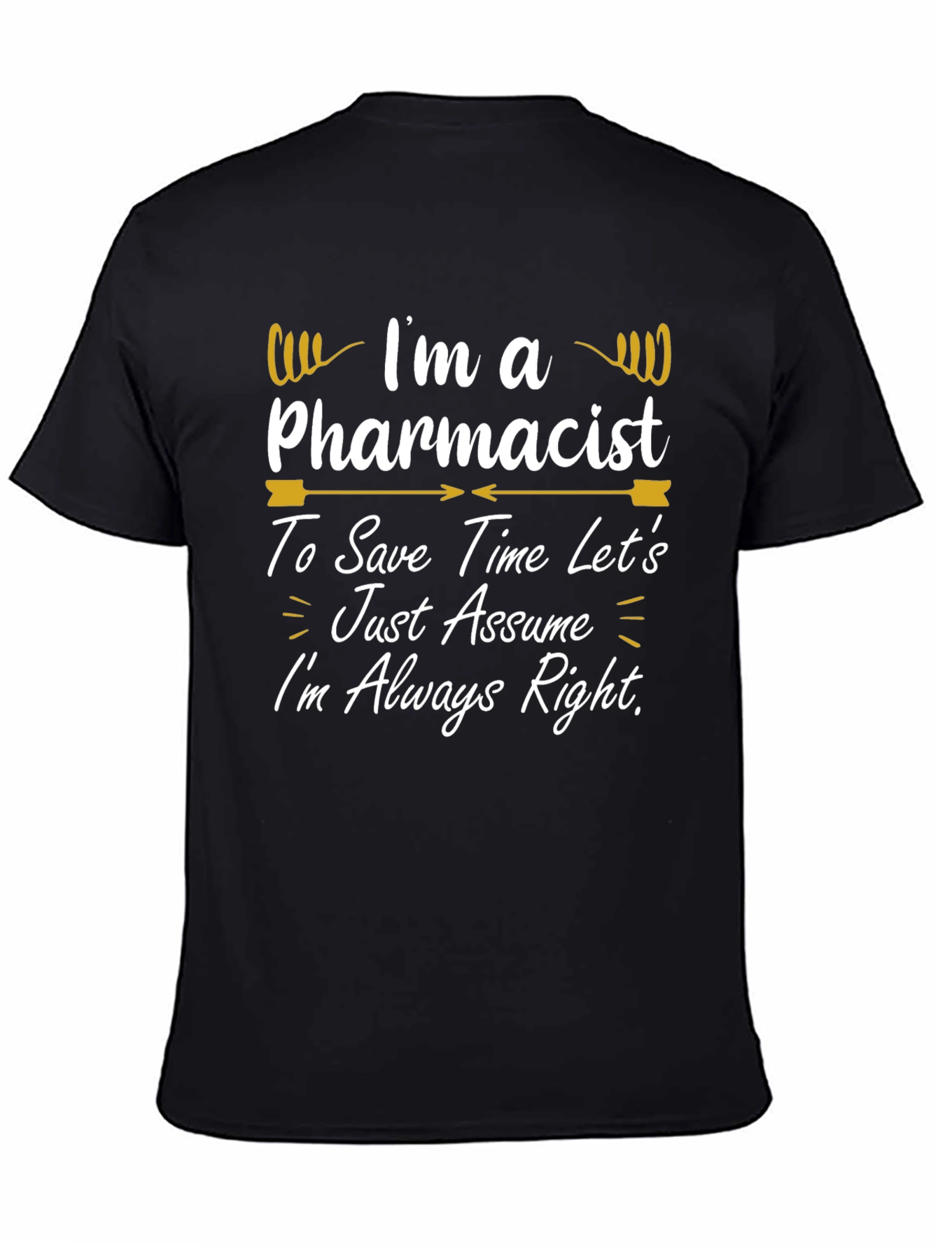 Pharmacist T-Shirt - Im Always Right Funny Gift Tee