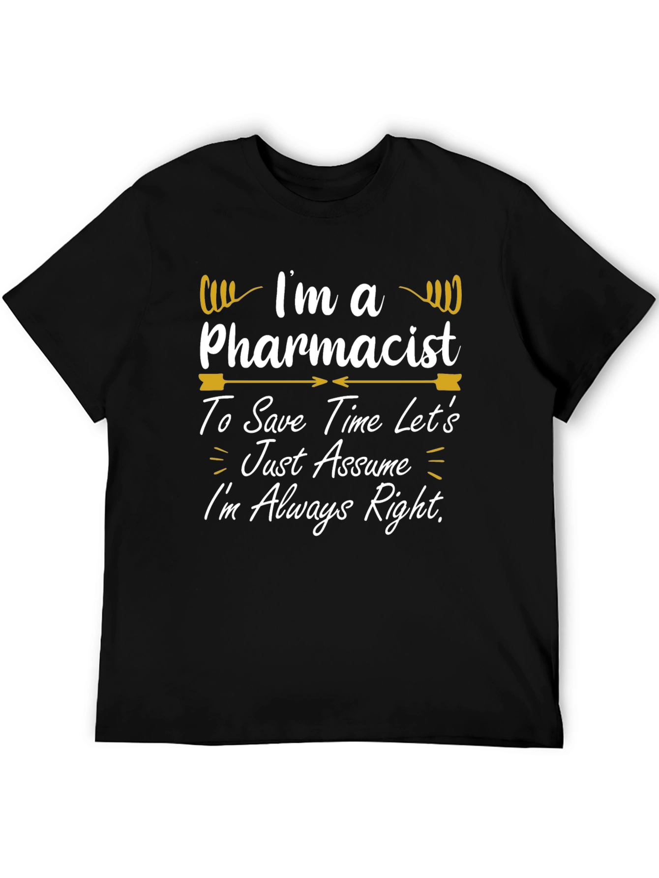 Pharmacist T-Shirt - Im Always Right Funny Gift Tee