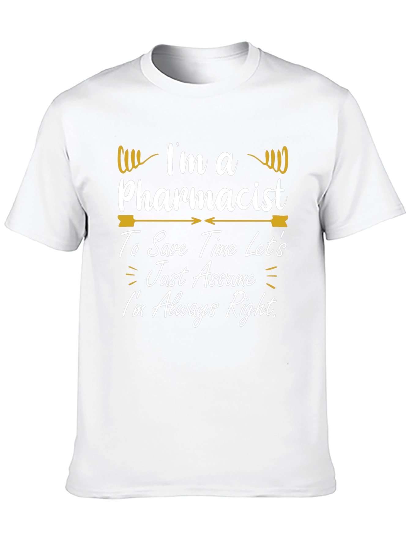Pharmacist T-Shirt - Im Always Right Funny Gift Tee