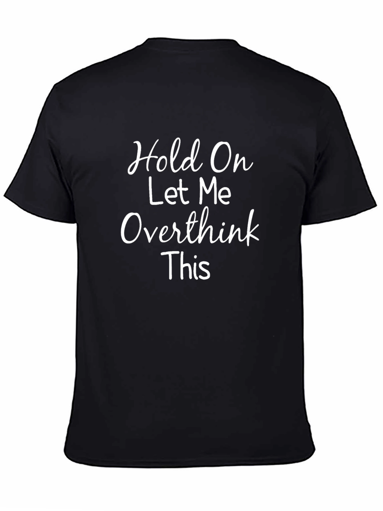 Hold On Let Me Overthink T-Shirt Funny Sarcastic Tee