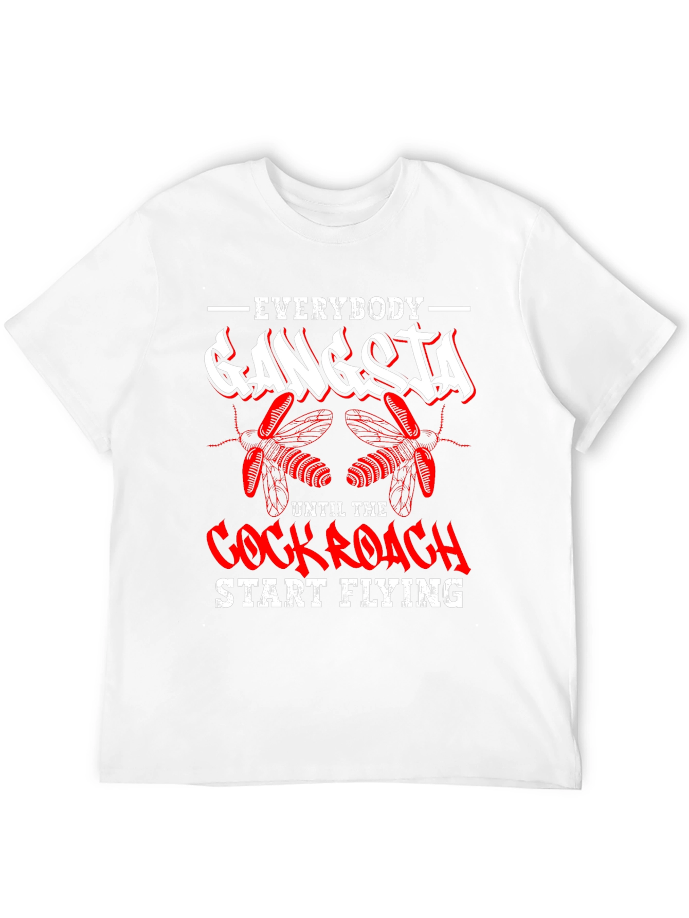 Everybody Gangsta Until Cockroach Start Flying T-Shirt