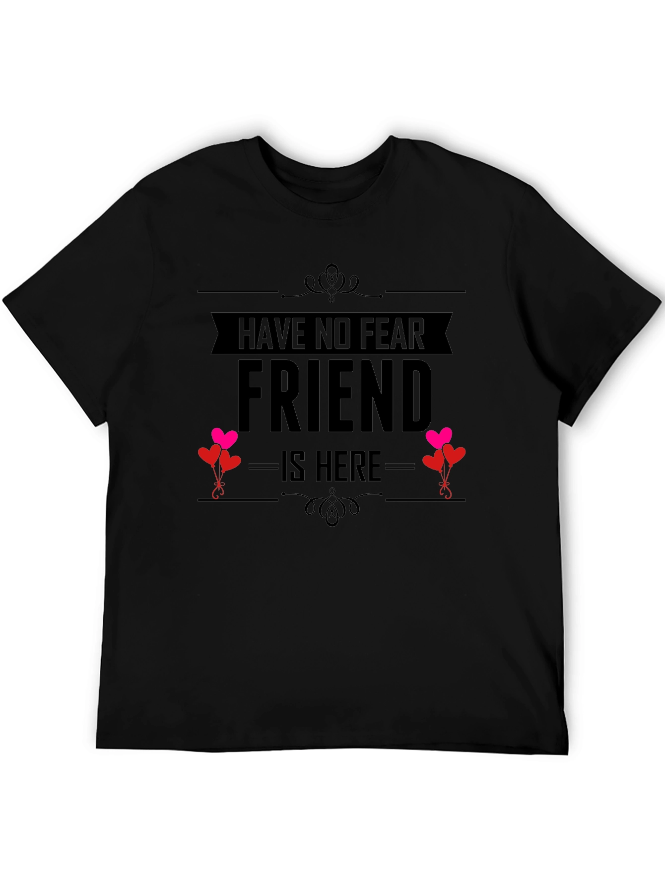 Have No Fear Friend Is Here T-Shirt