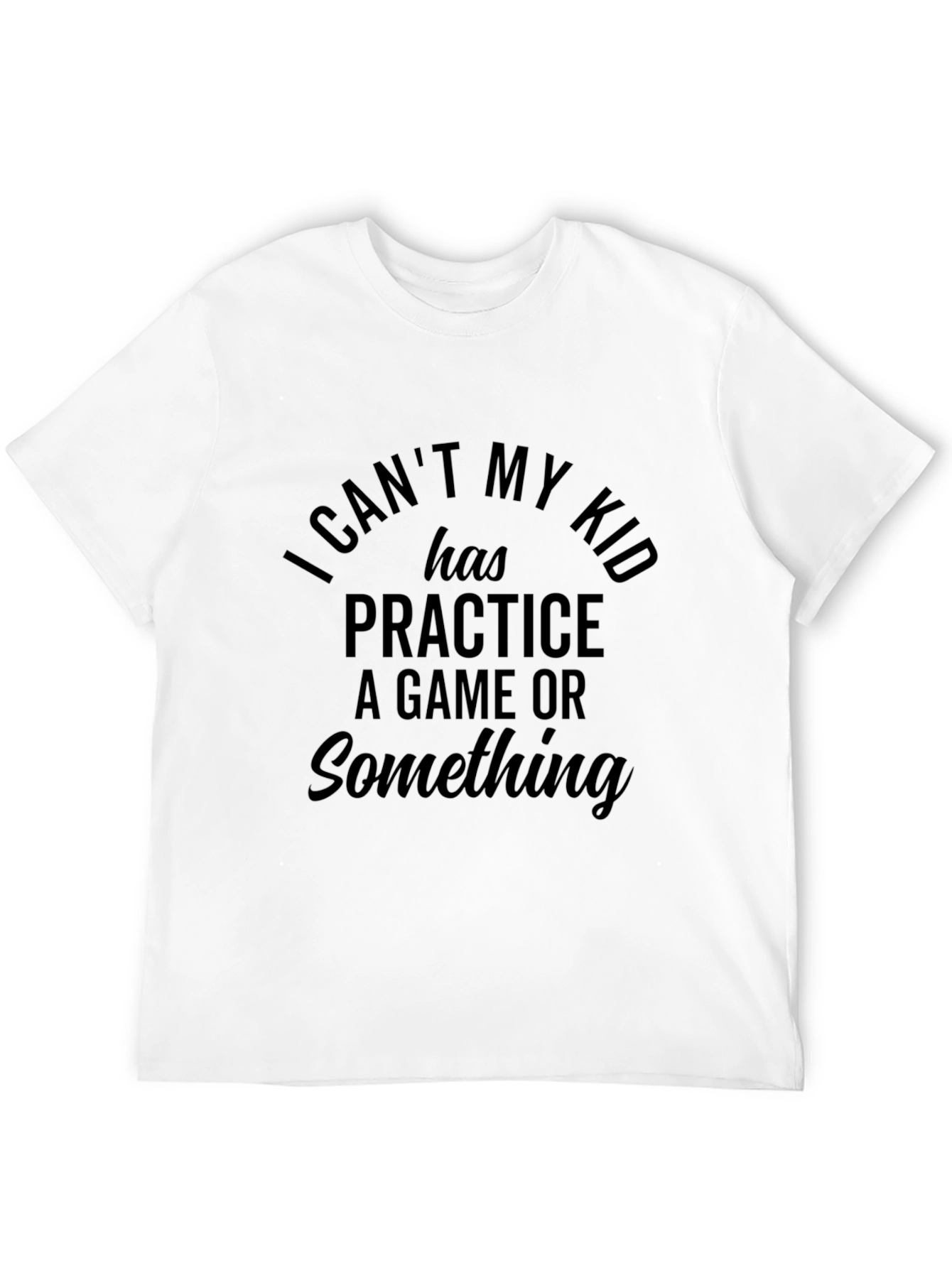 Funny Parent T-Shirt: I Cant My Kid Has Practice