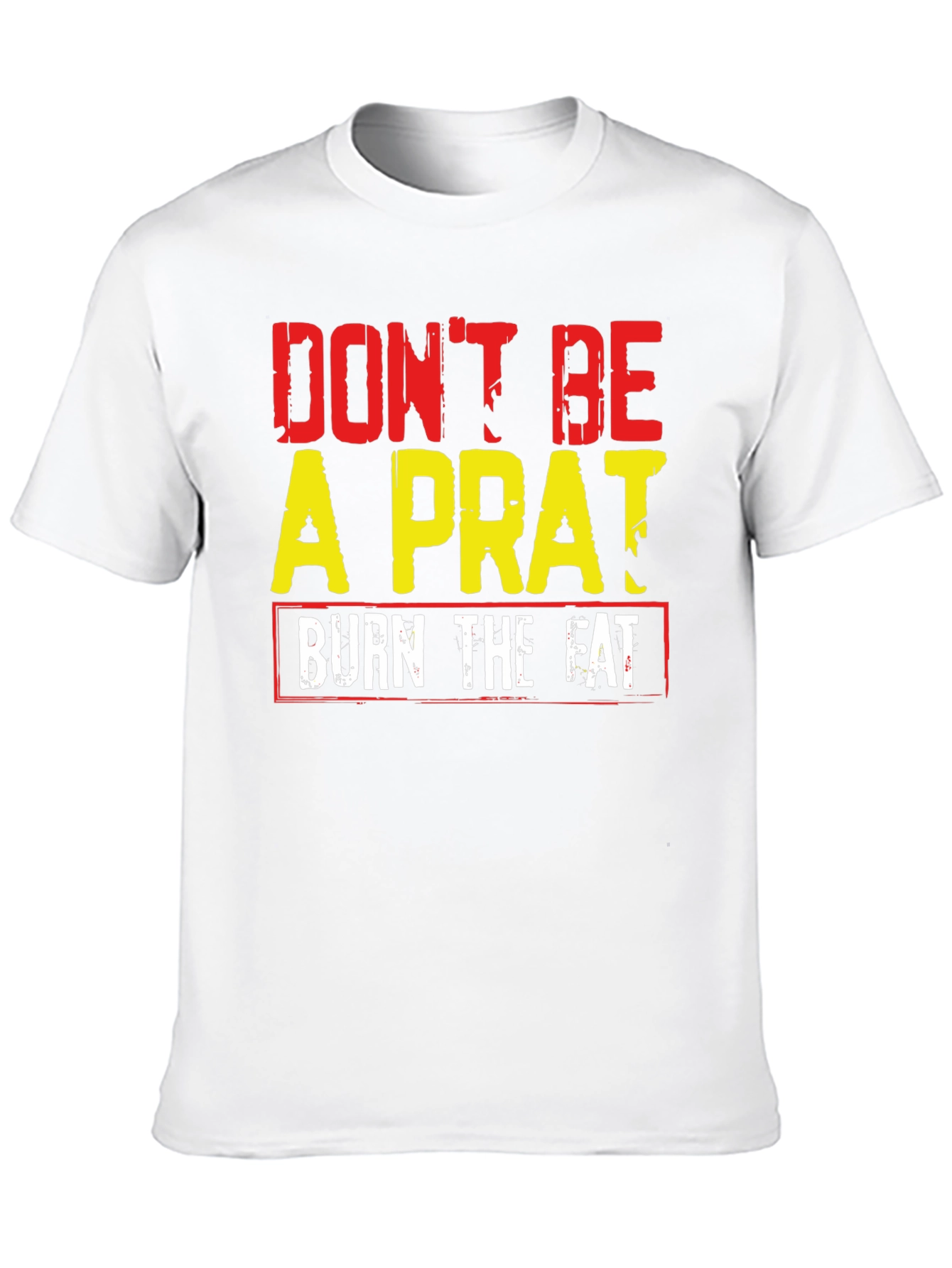 Dont Be A Prat Burn The Fat Graphic Tee