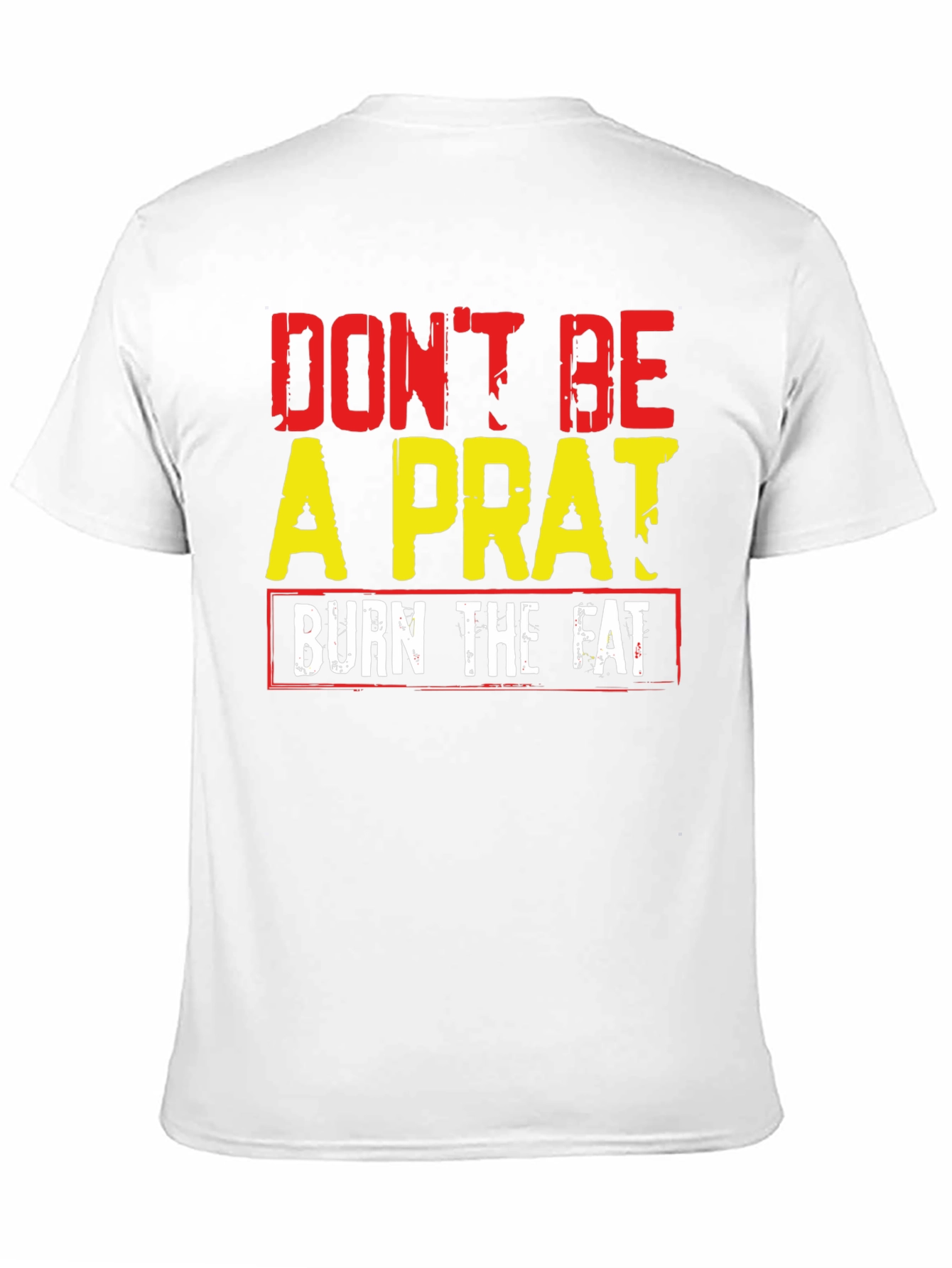 Dont Be A Prat Burn The Fat Graphic Tee