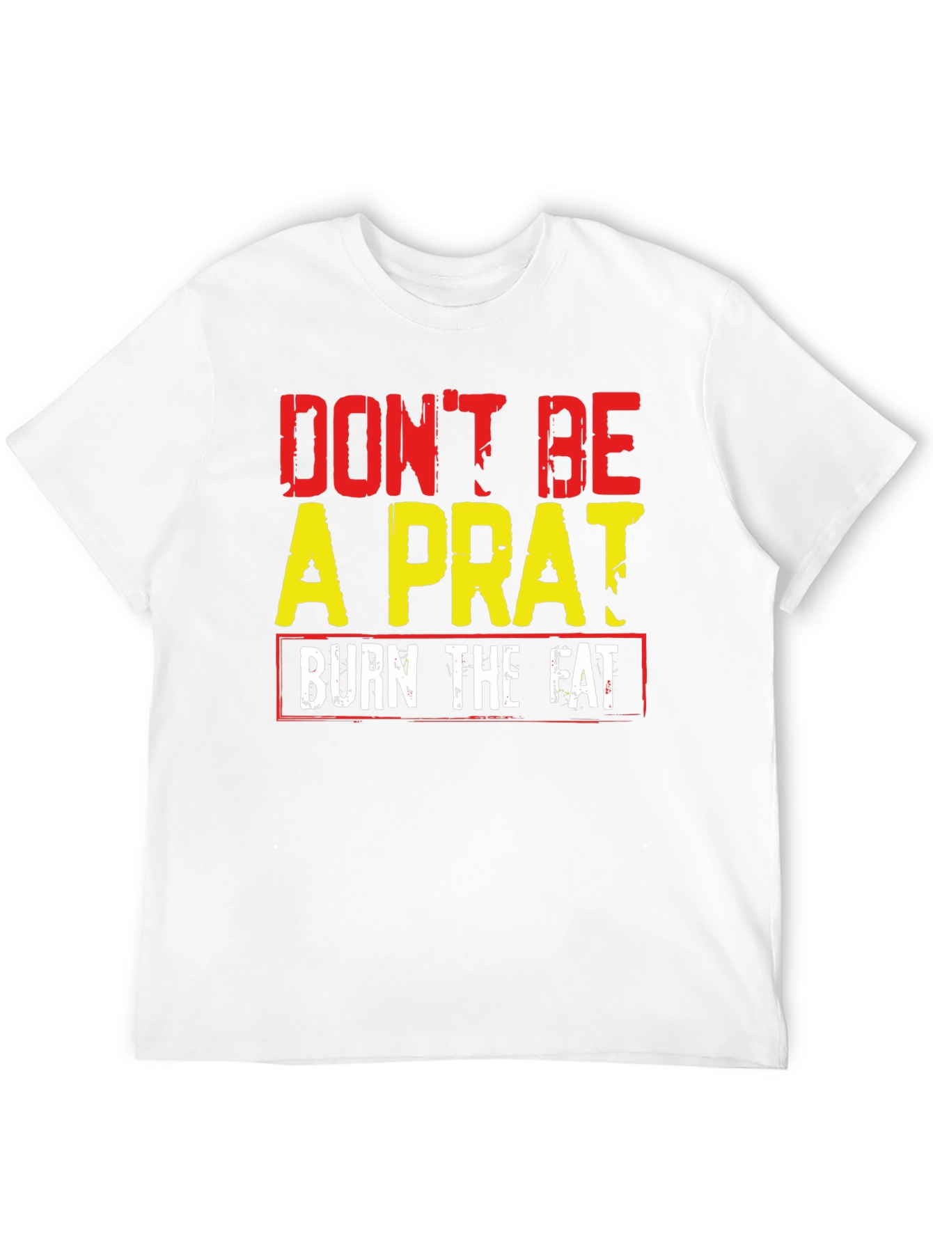 Dont Be A Prat Burn The Fat Graphic Tee