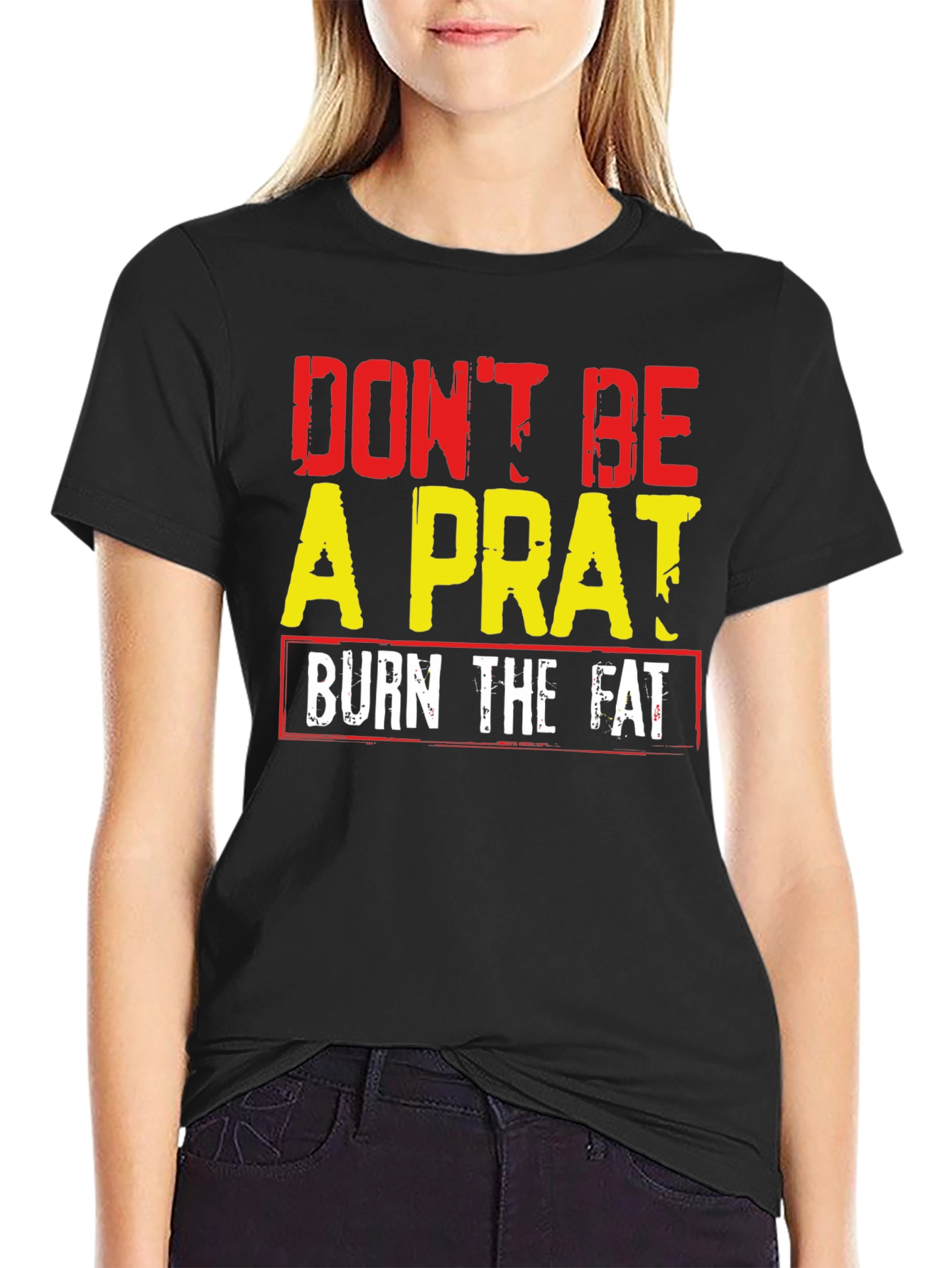 Dont Be A Prat Burn The Fat Graphic Tee