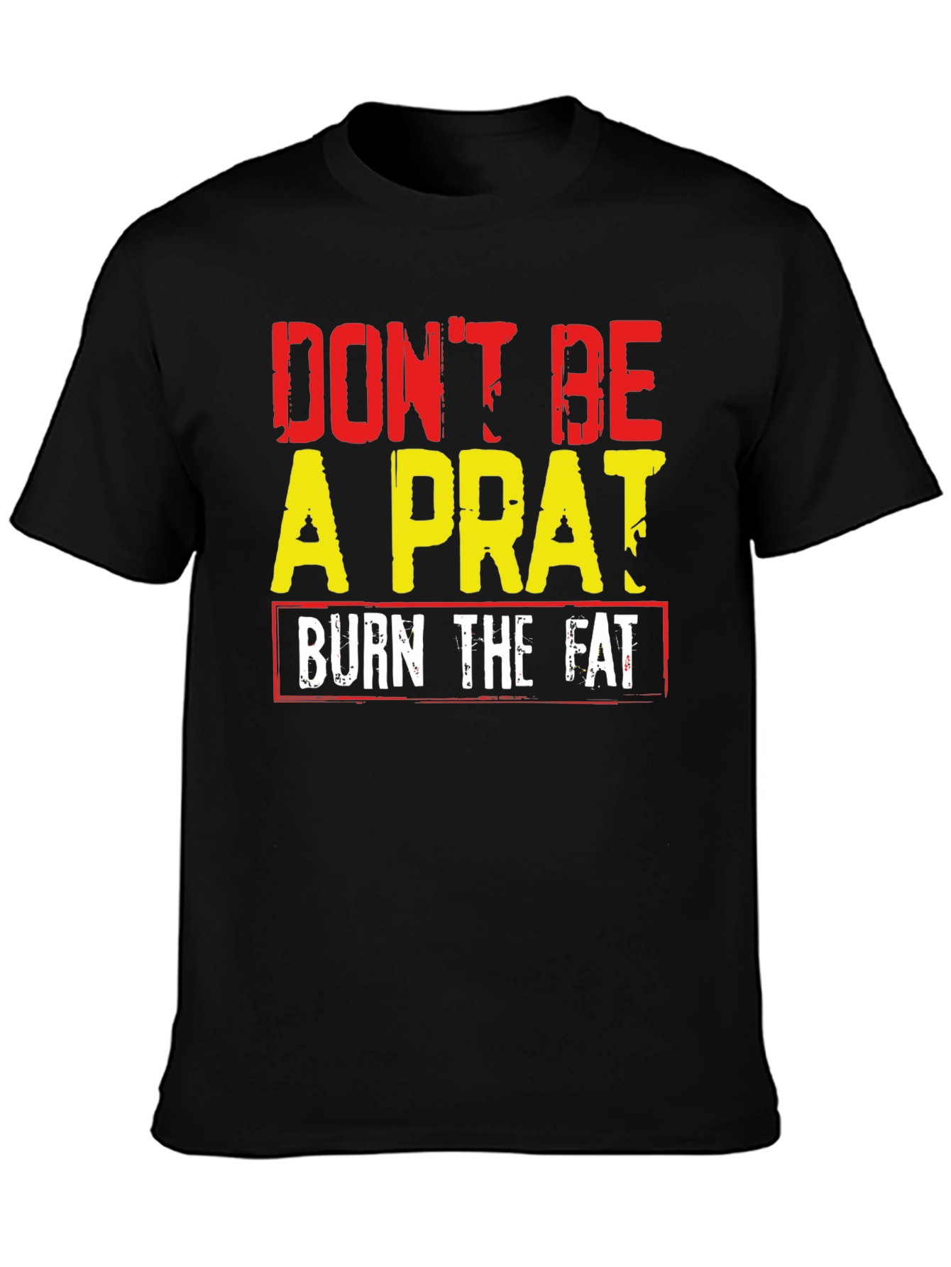 Dont Be A Prat Burn The Fat Graphic Tee