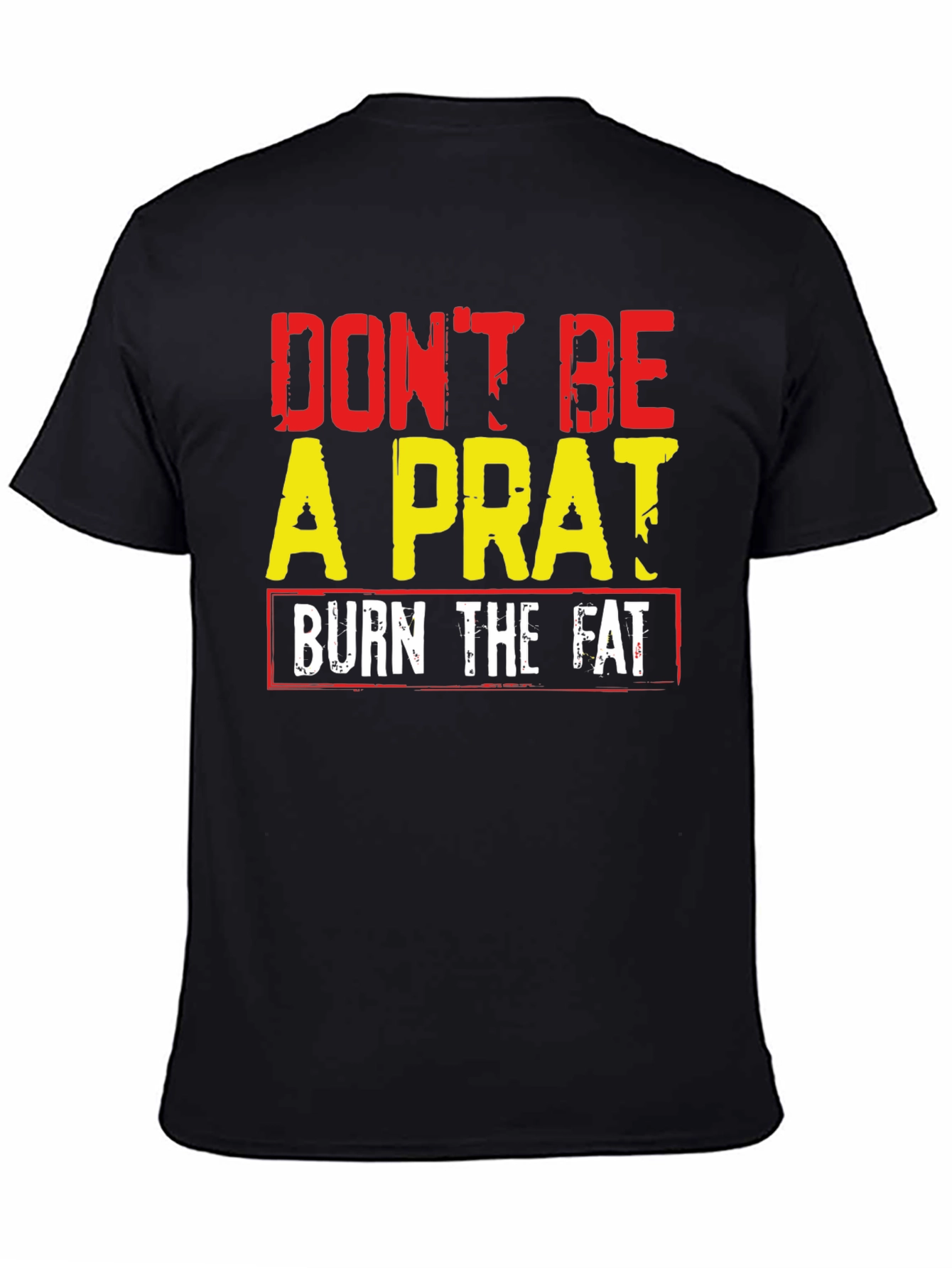 Dont Be A Prat Burn The Fat Graphic Tee