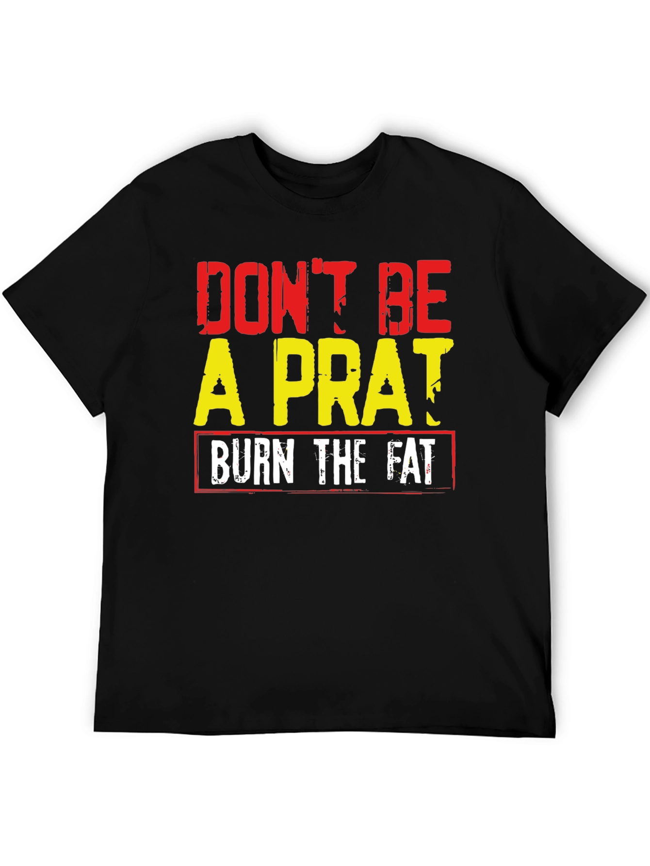 Dont Be A Prat Burn The Fat Graphic Tee