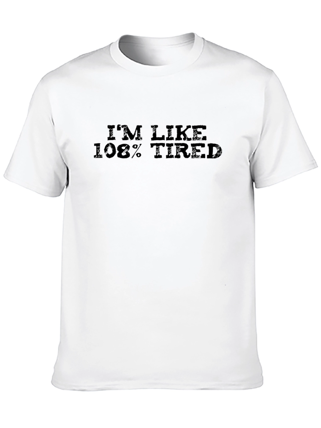 Im Like 108% Tired Graphic T-Shirt