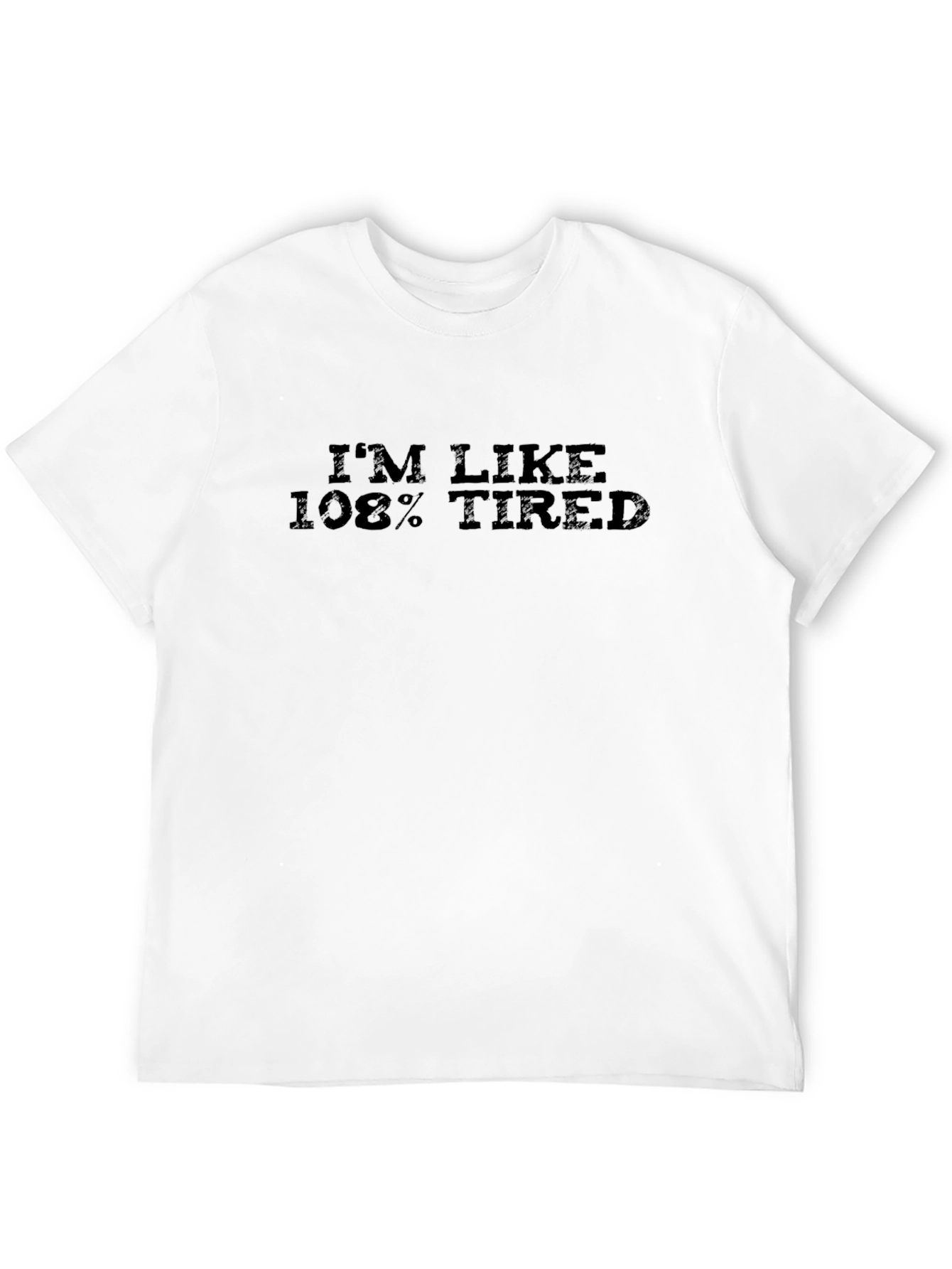 Im Like 108% Tired Graphic T-Shirt