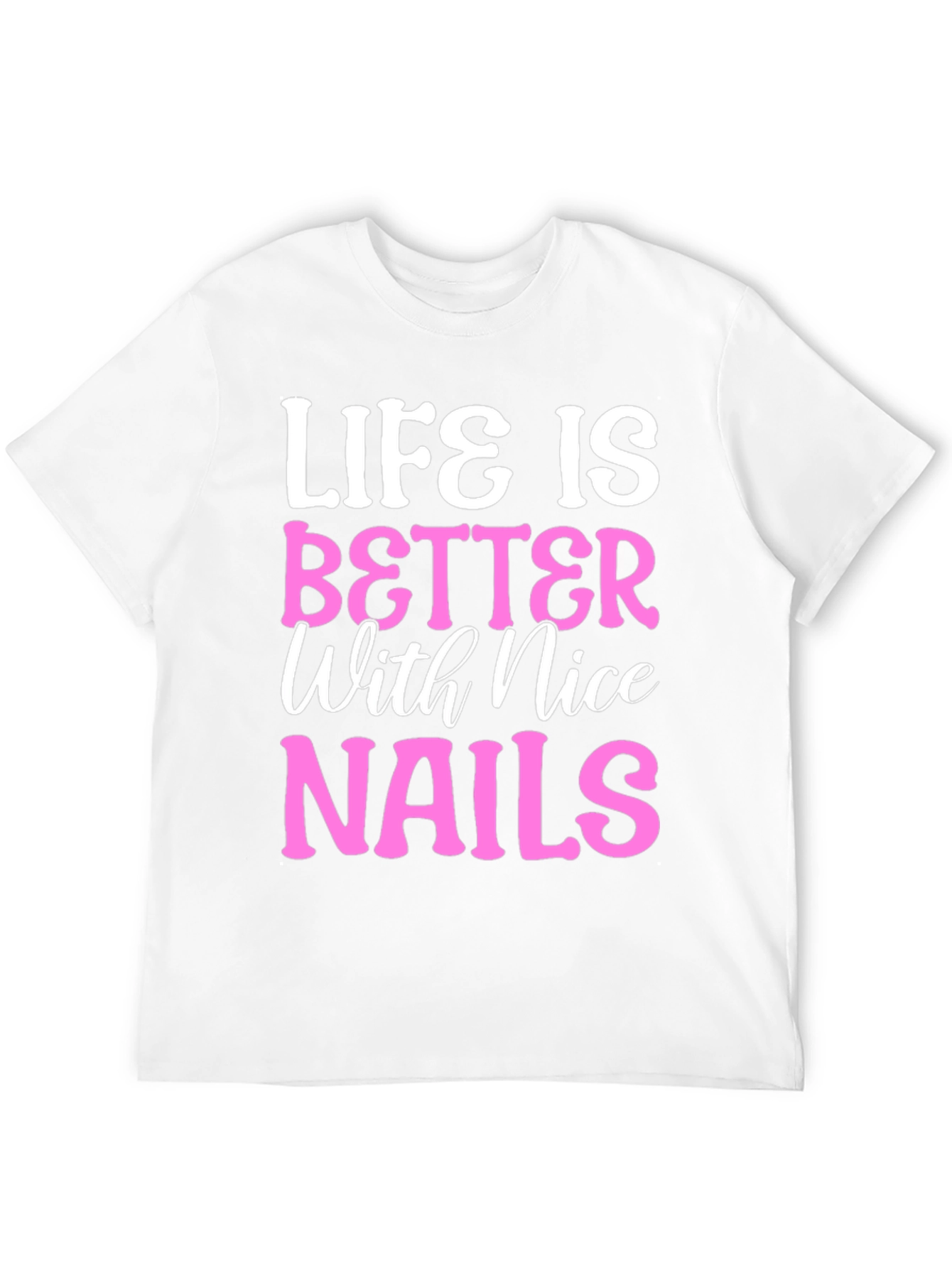 Life is Better with Nice Nails T-Shirt