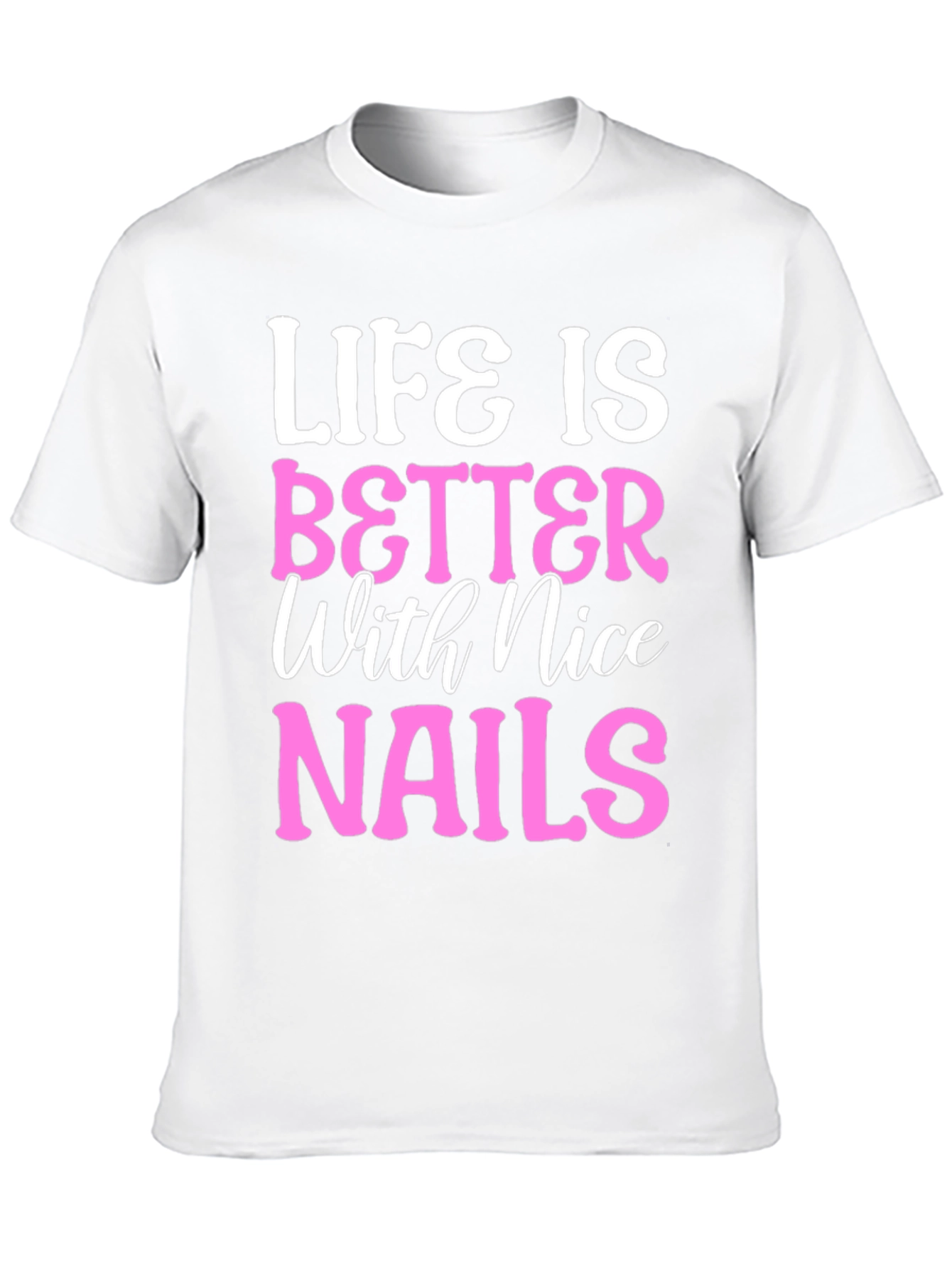 Life is Better with Nice Nails T-Shirt