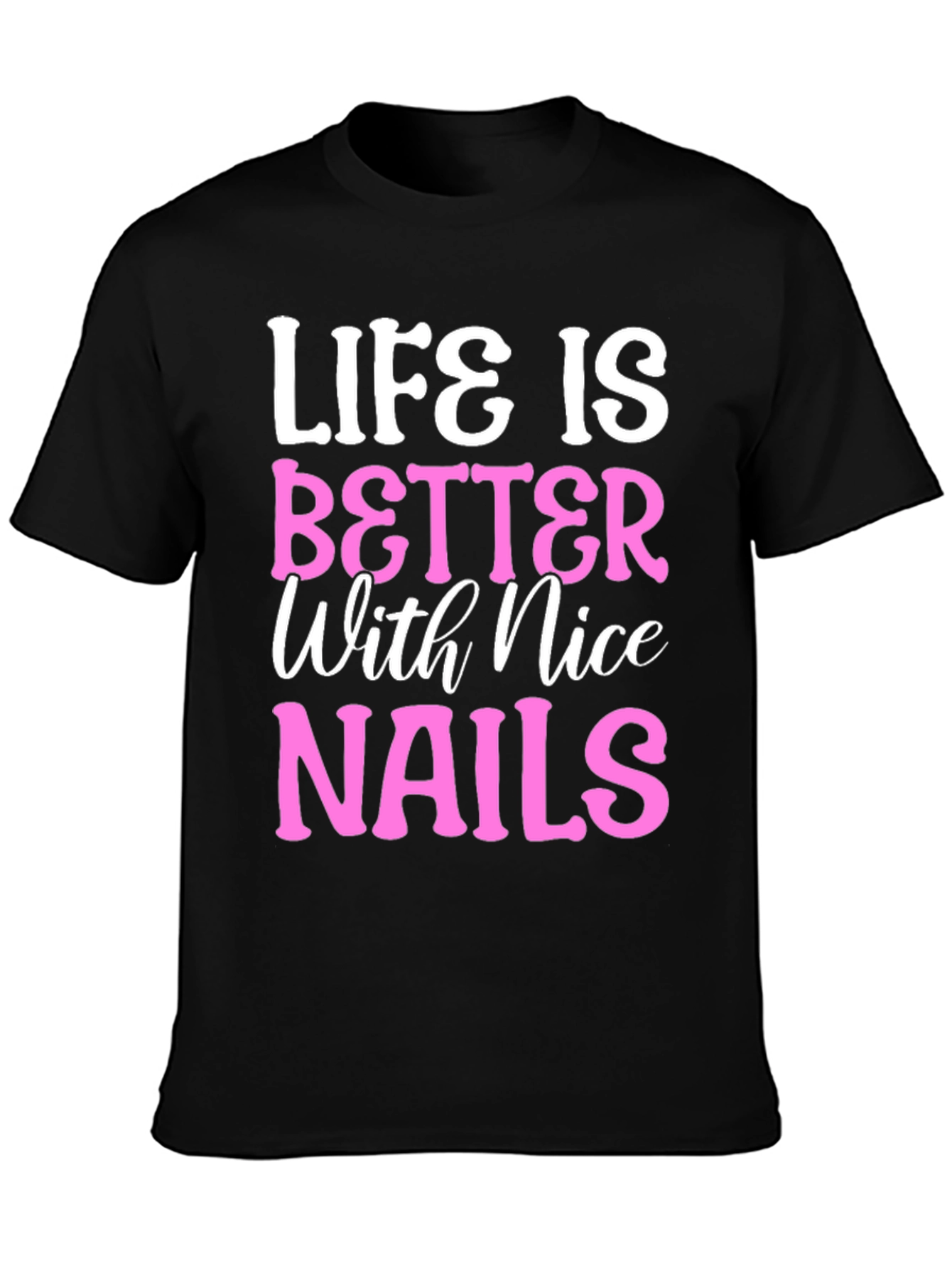 Life is Better with Nice Nails T-Shirt