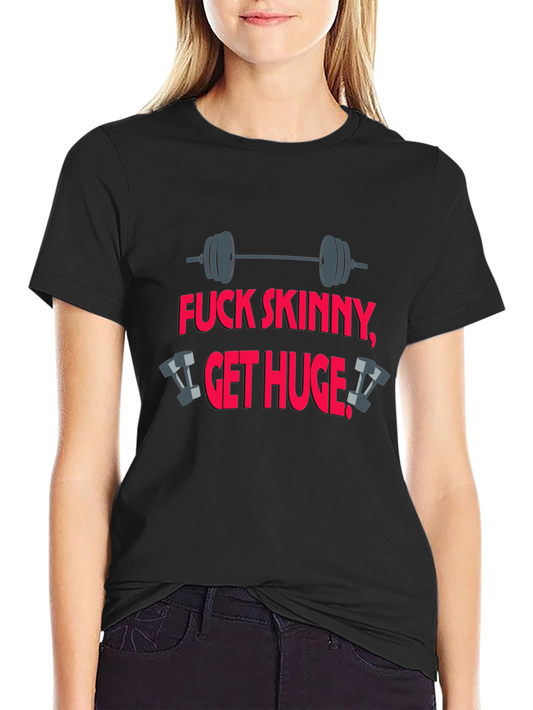 Fitness T-Shirt: Fuck Skinny Get Huge
