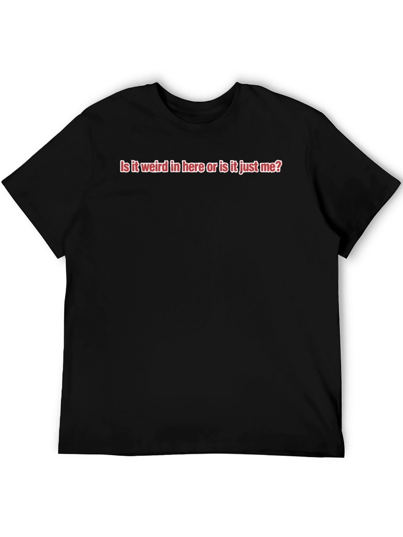 Funny Slogan Tee - Is it Weird In Here?