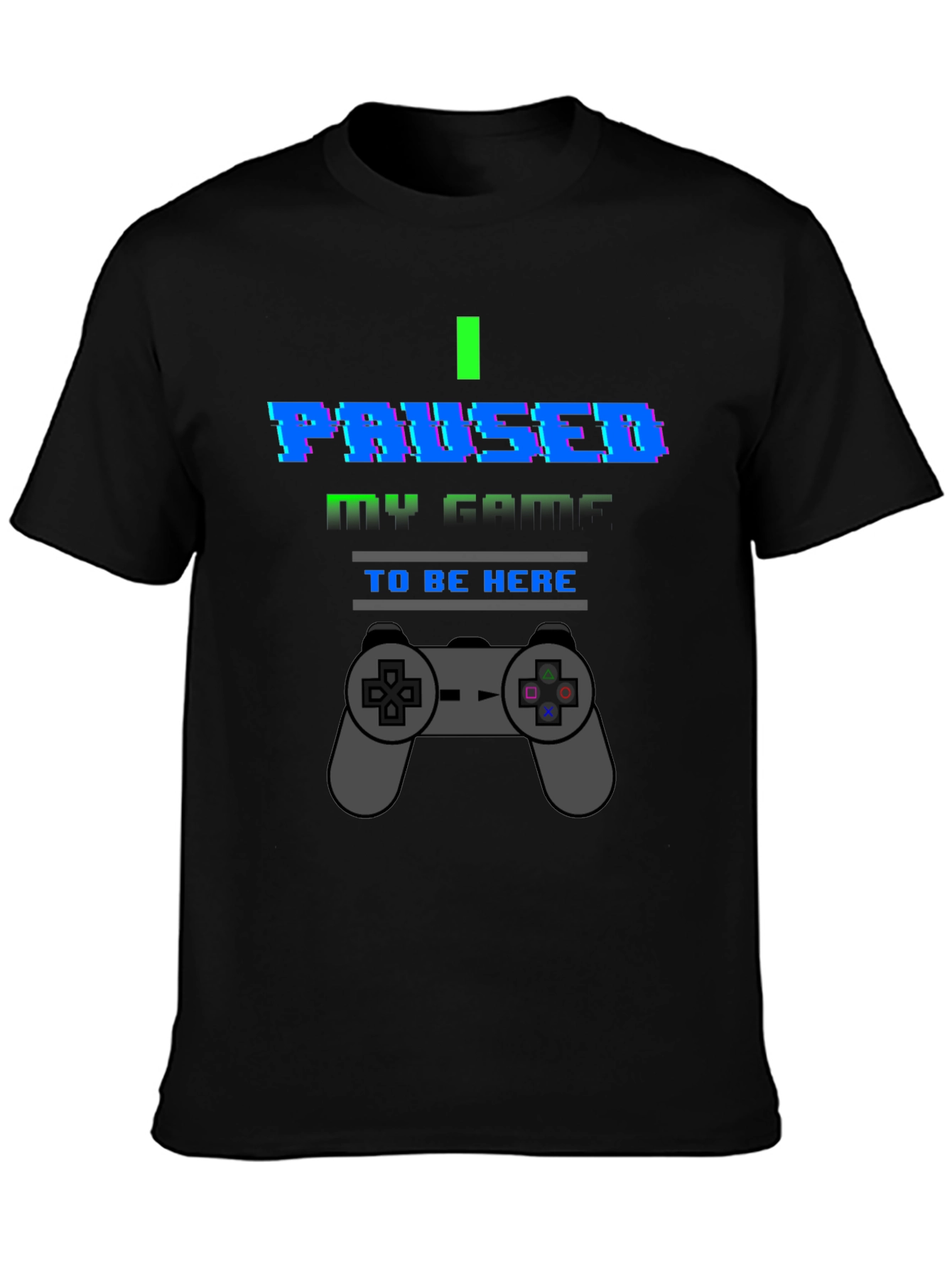 I Paused My Game To Be Here Graphic T-Shirt