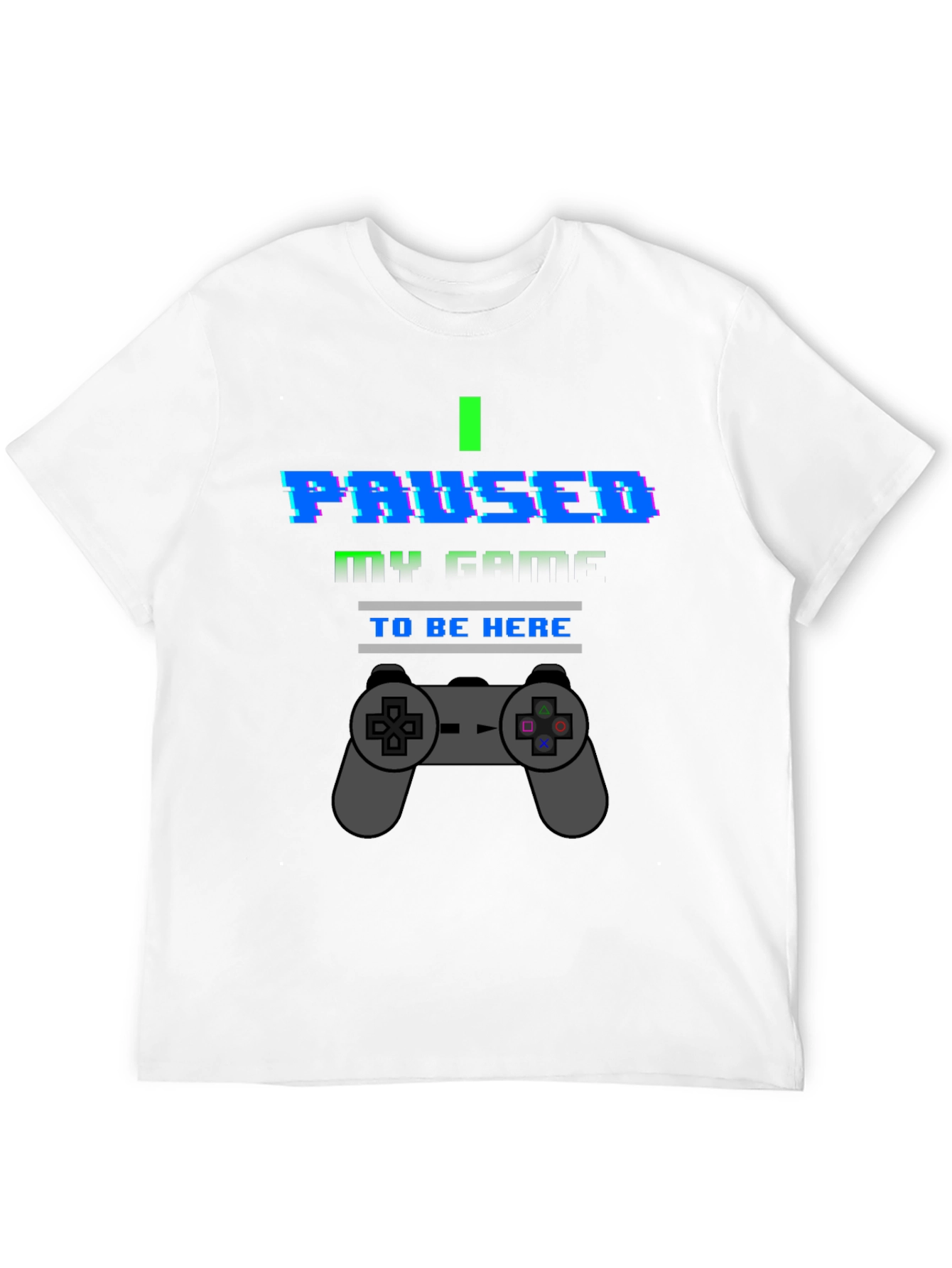 I Paused My Game To Be Here Graphic T-Shirt