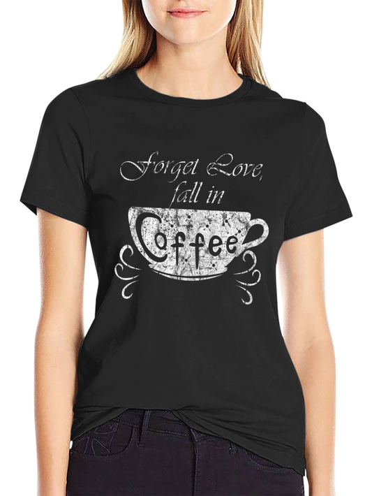 Forget Love Fall In Coffee Graphic T-Shirt