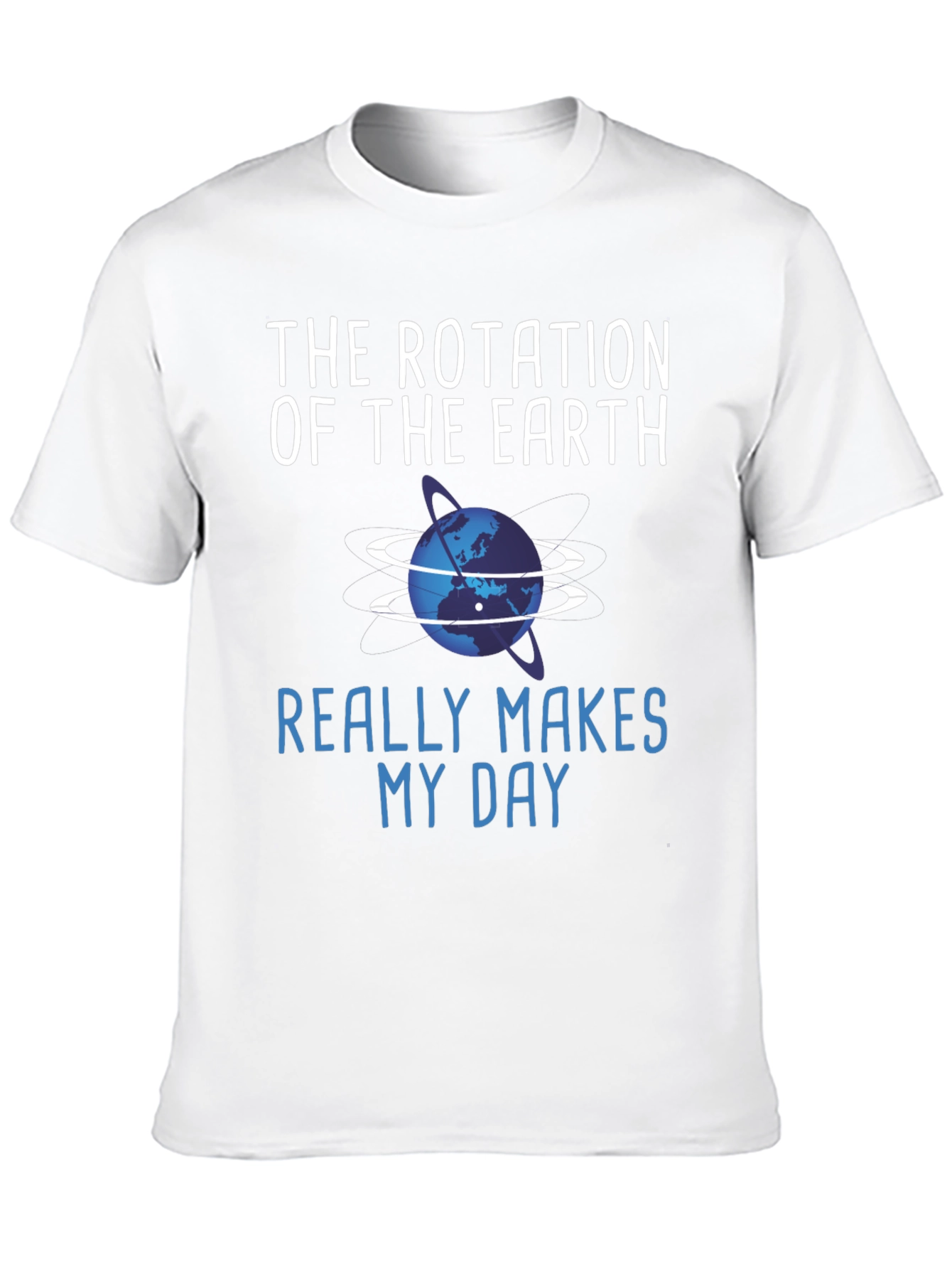 The Rotation of the Earth Makes My Day T-Shirt