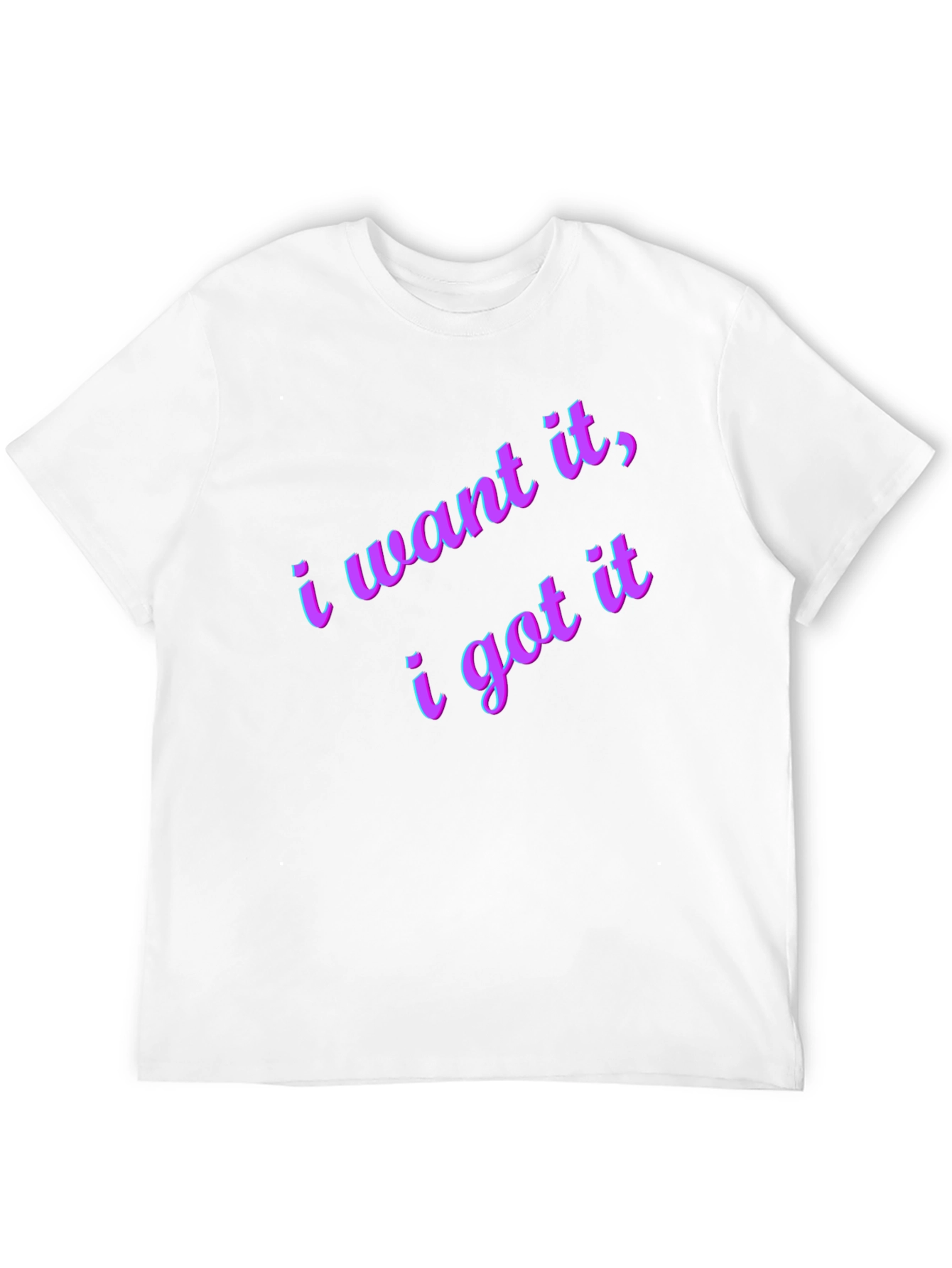 I Want It I Got It Black T-Shirt