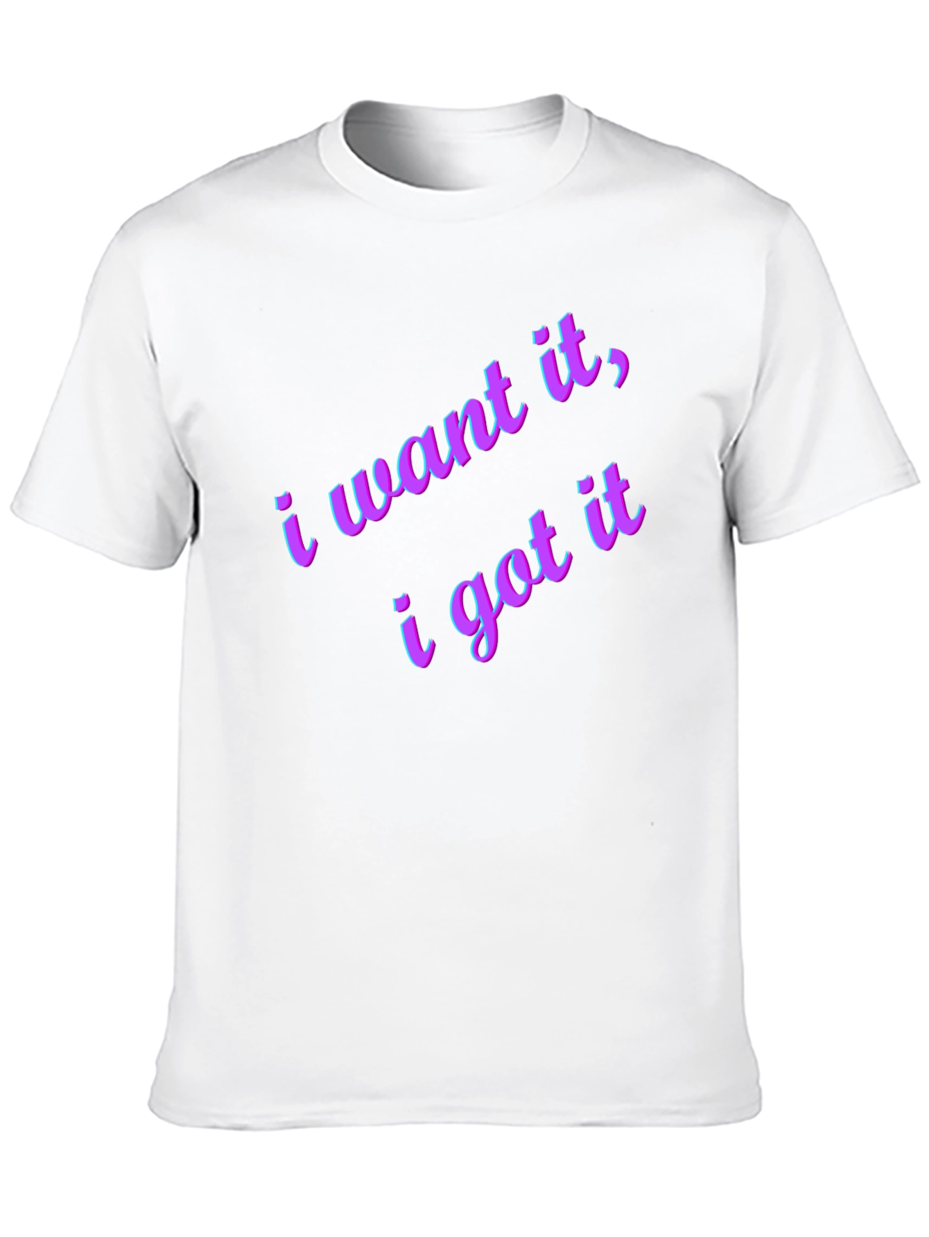 I Want It I Got It Black T-Shirt