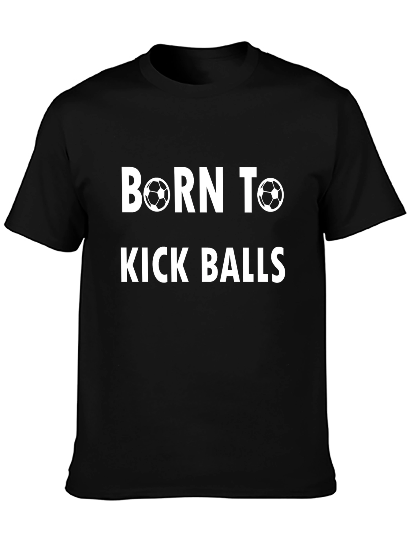 Born to Kick Balls T-Shirt