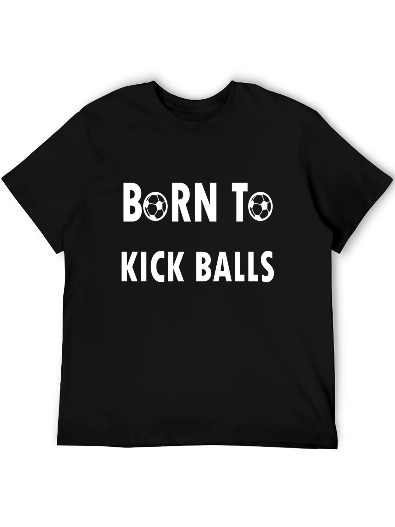 Born to Kick Balls T-Shirt