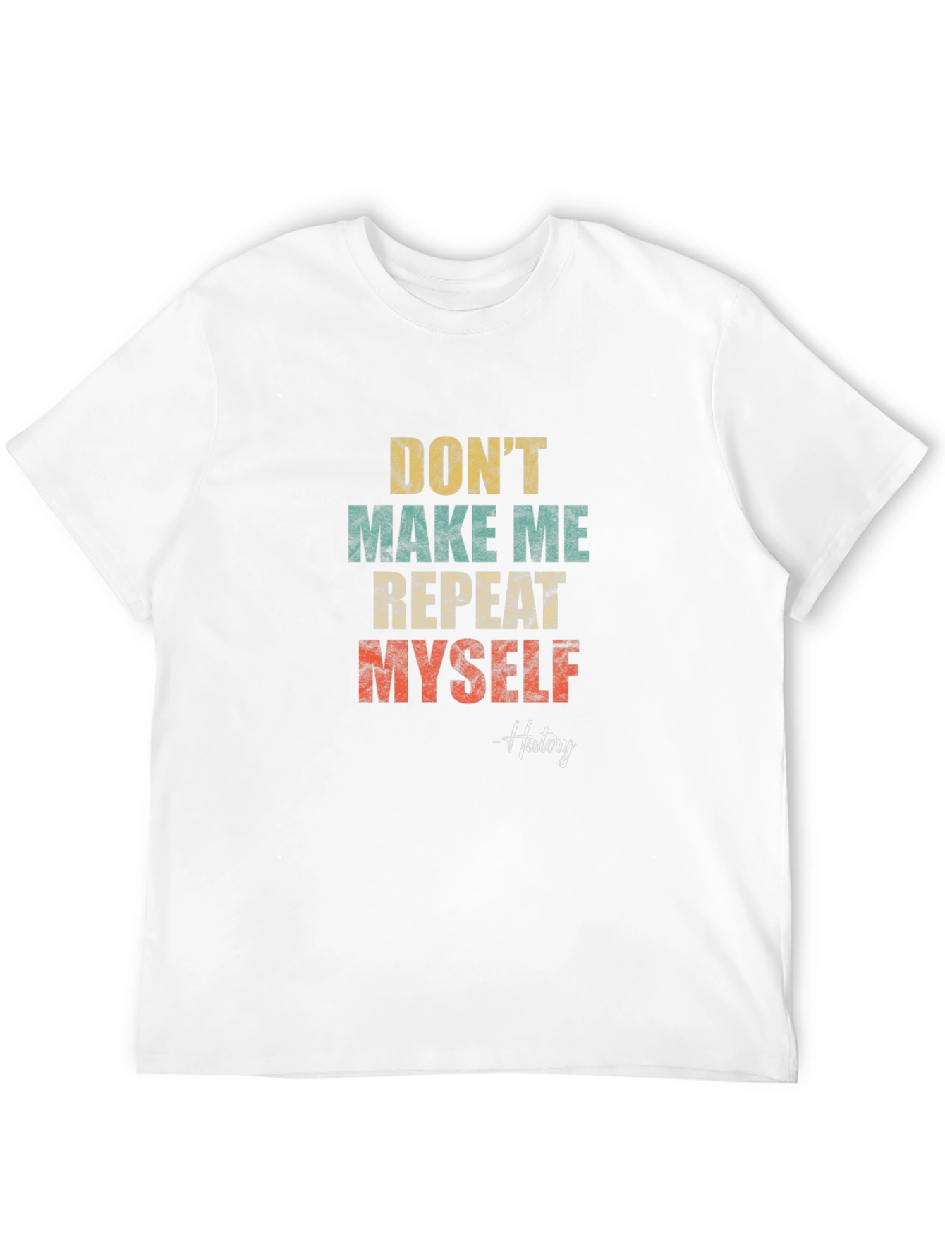 Dont Make Me Repeat Myself History T-Shirt