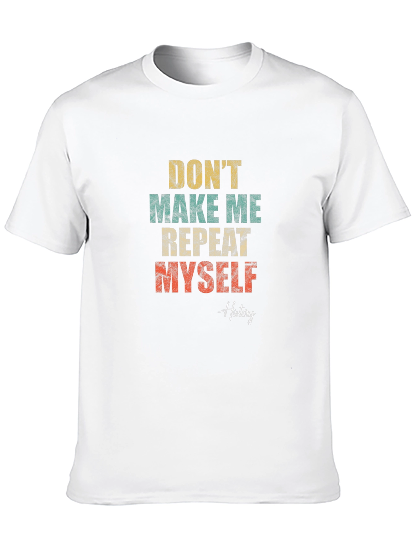 Dont Make Me Repeat Myself History T-Shirt