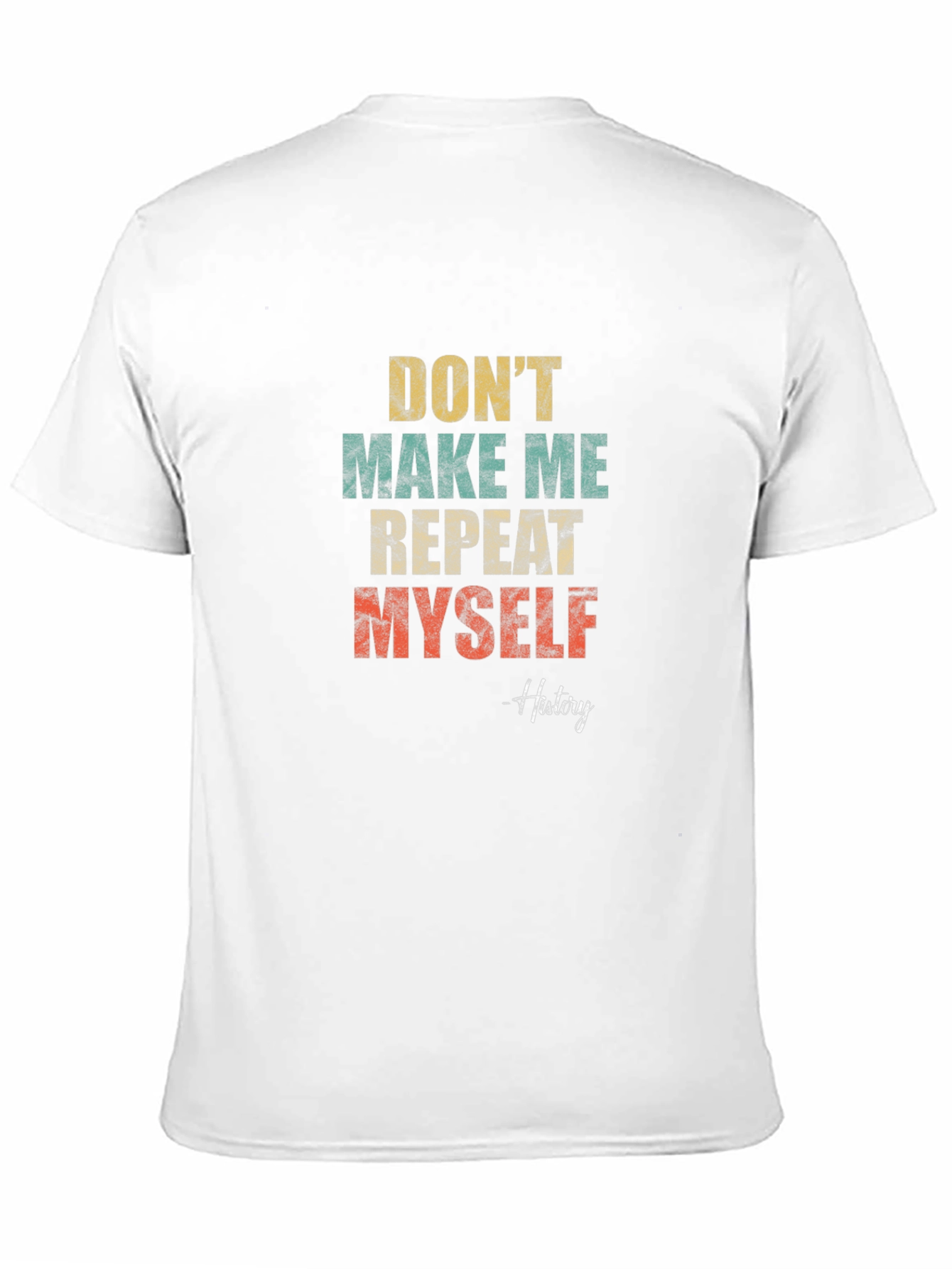 Dont Make Me Repeat Myself History T-Shirt