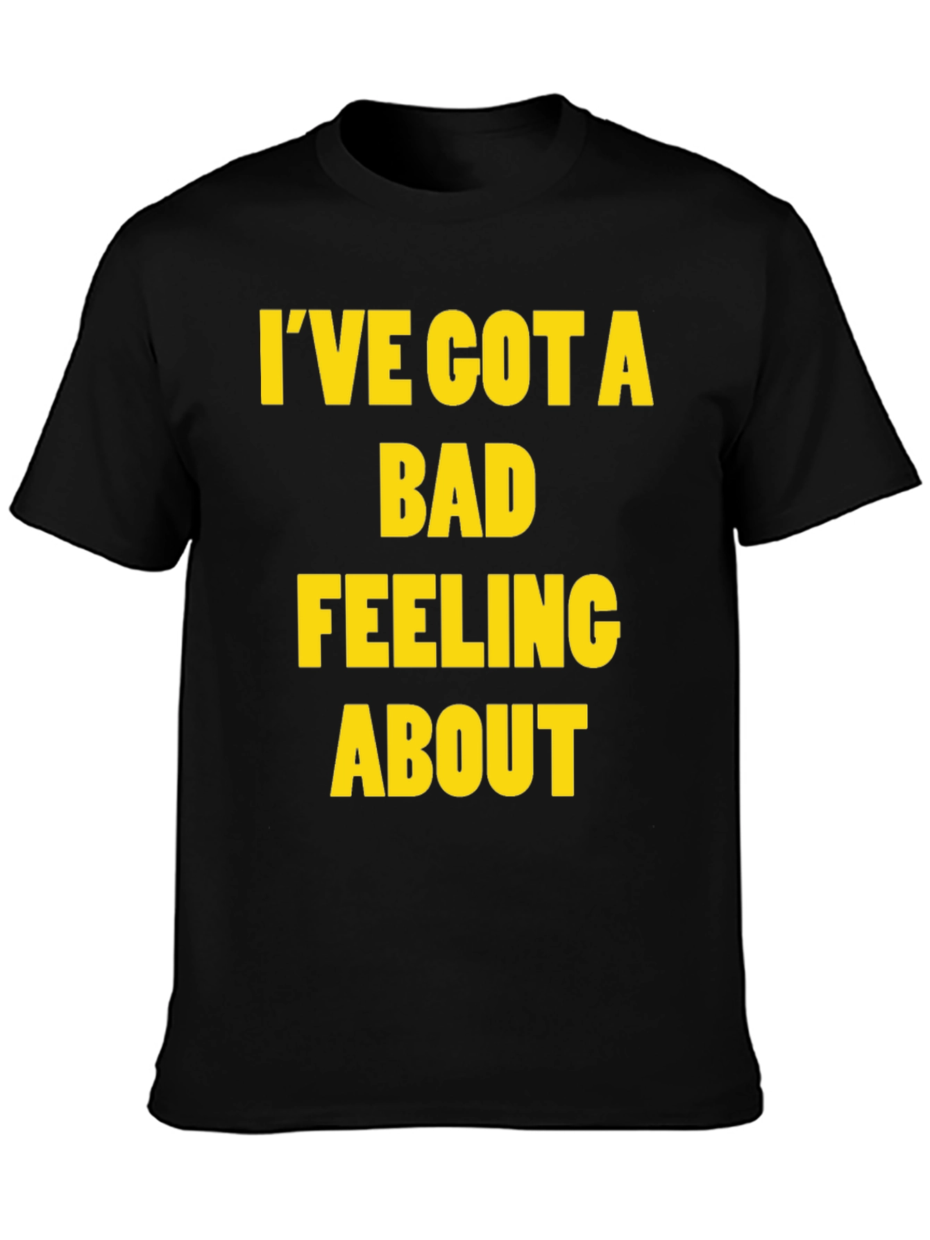 Ive Got a Bad Feeling About This T-Shirt