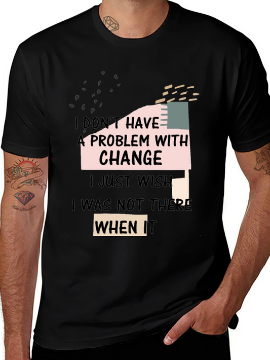 Funny Change T-Shirt: I Dont Have A Problem With Change