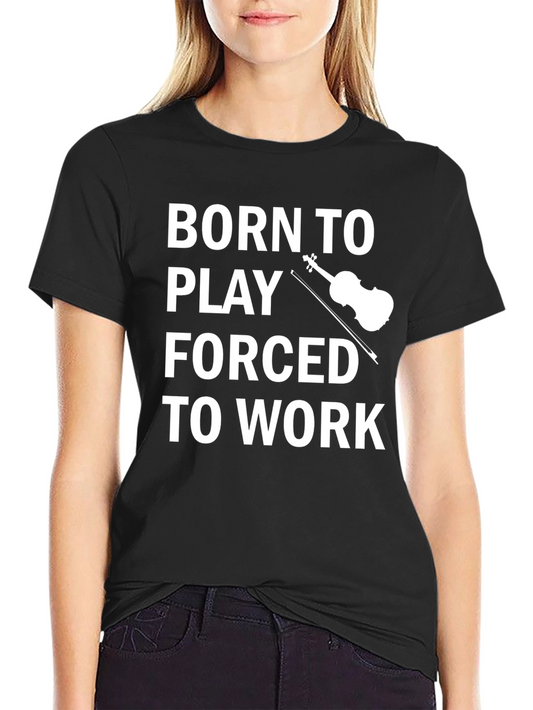 Born To Play Forced To Work T-Shirt - Musicians Apparel
