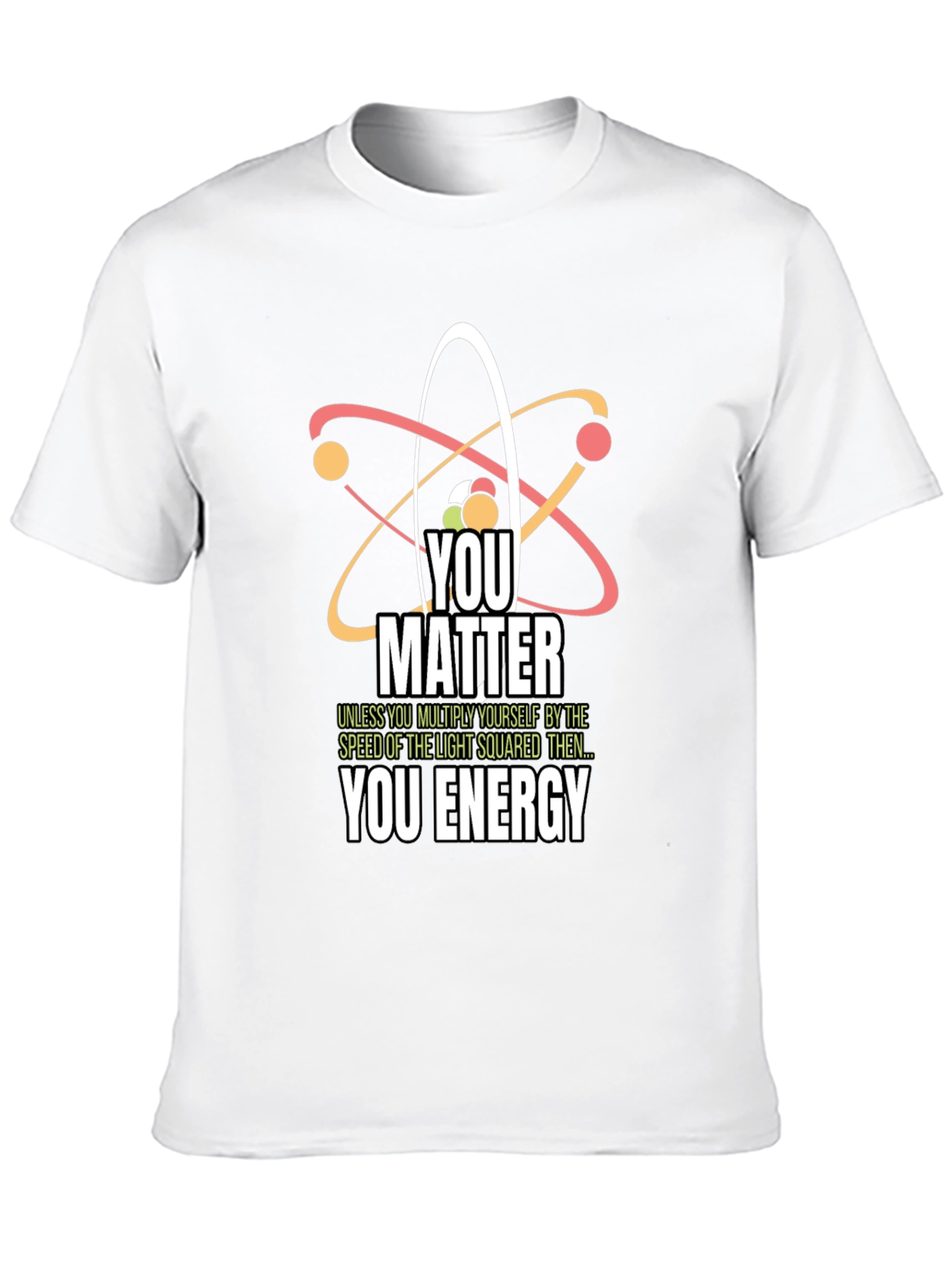 Science Humor T-Shirt - You Matter You Energy