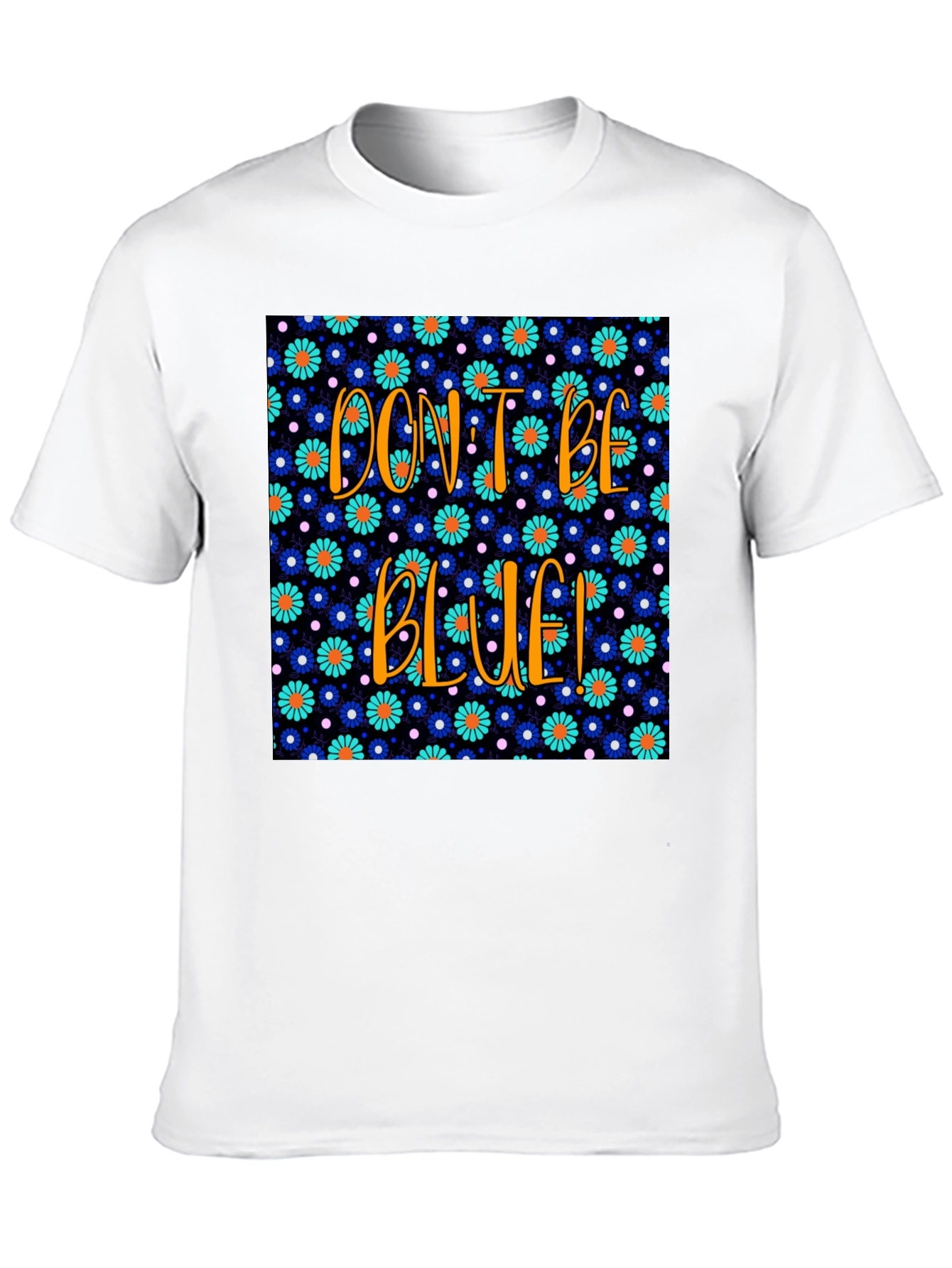 Dont Be Blue! Floral Graphic T-Shirt