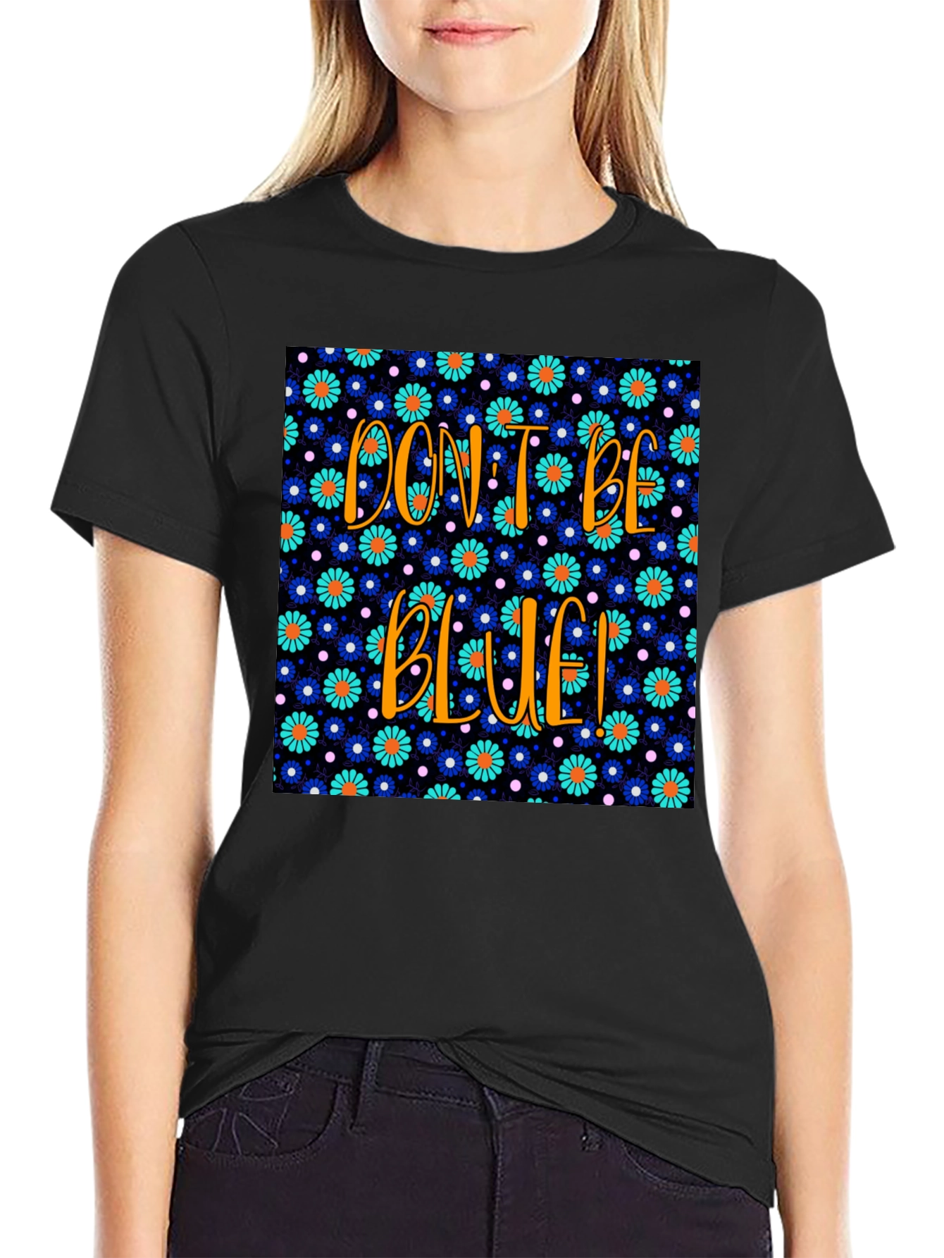 Dont Be Blue! Floral Graphic T-Shirt